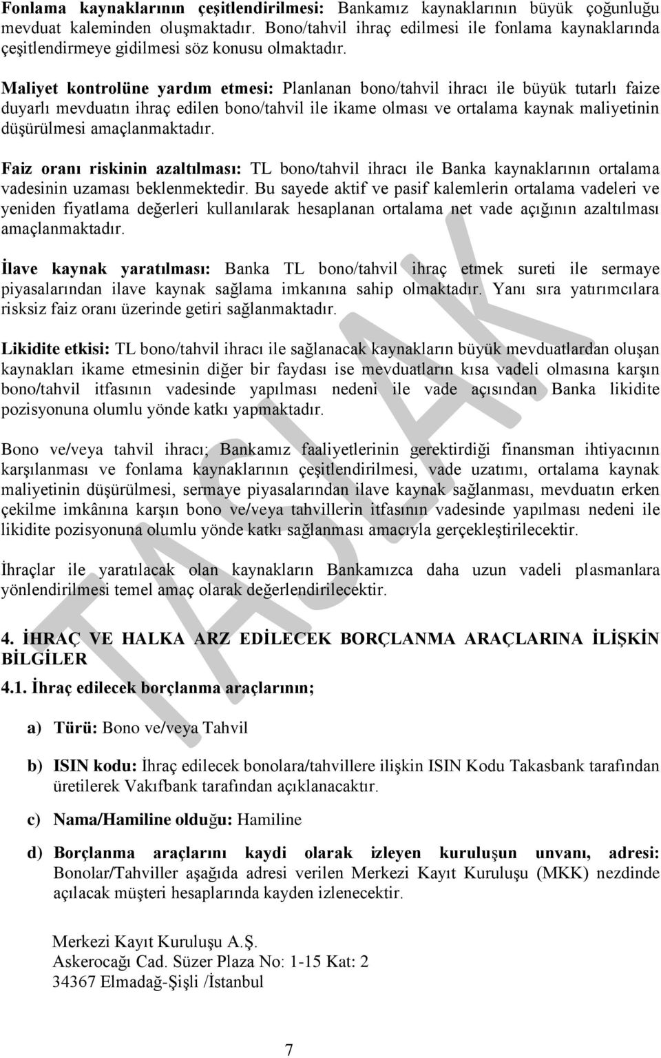 Maliyet kontrolüne yardım etmesi: Planlanan bono/tahvil ihracı ile büyük tutarlı faize duyarlı mevduatın ihraç edilen bono/tahvil ile ikame olması ve ortalama kaynak maliyetinin düşürülmesi