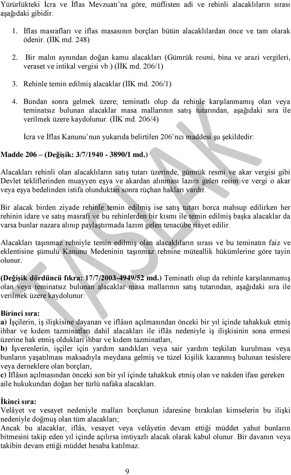 Bir malın aynından doğan kamu alacakları (Gümrük resmi, bina ve arazi vergileri, veraset ve intikal vergisi vb.) (İİK md. 206/1) 3. Rehinle temin edilmiş alacaklar (İİK md. 206/1) 4.