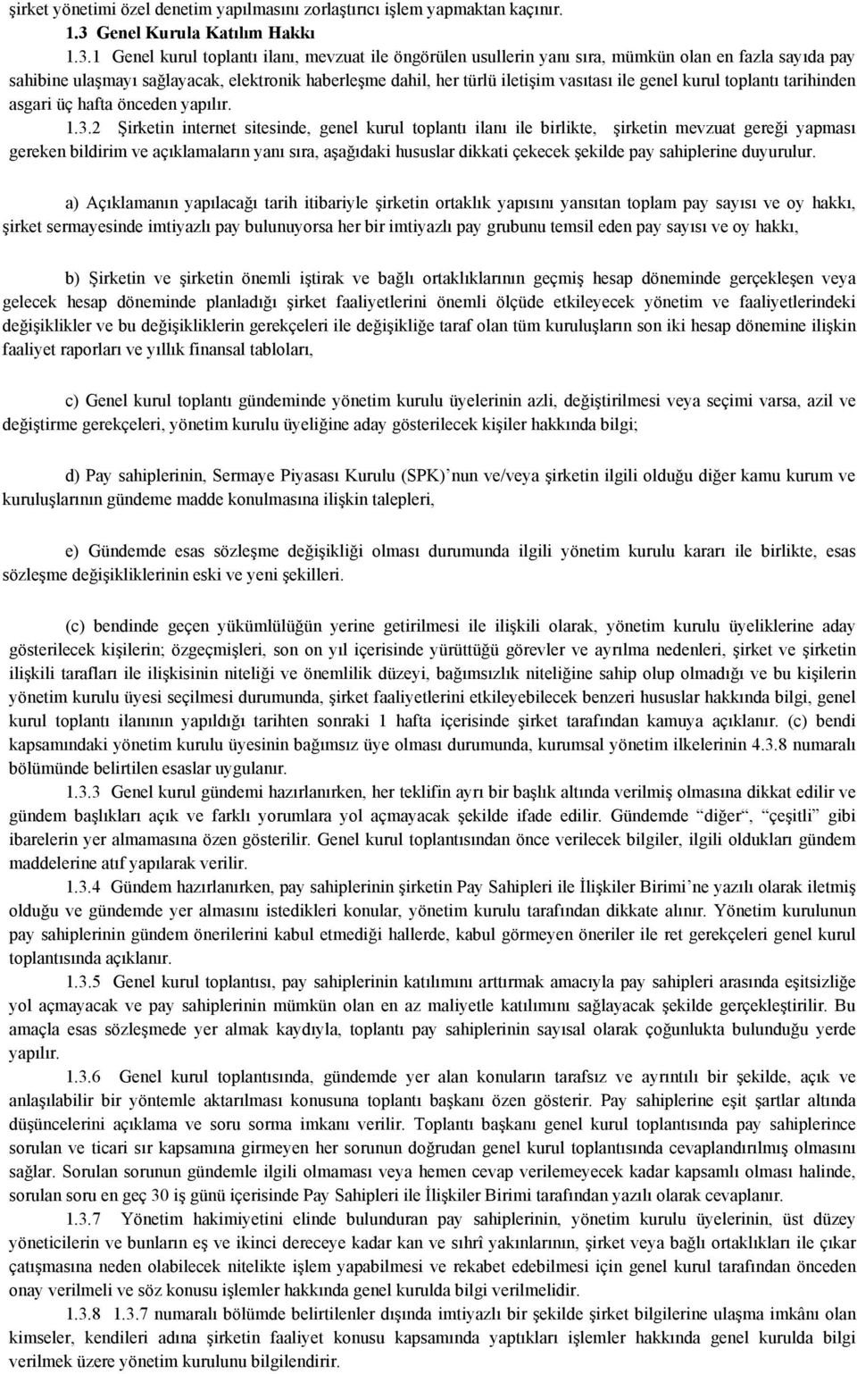 1 Genel kurul toplantı ilanı, mevzuat ile öngörülen usullerin yanı sıra, mümkün olan en fazla sayıda pay sahibine ulaşmayı sağlayacak, elektronik haberleşme dahil, her türlü iletişim vasıtası ile