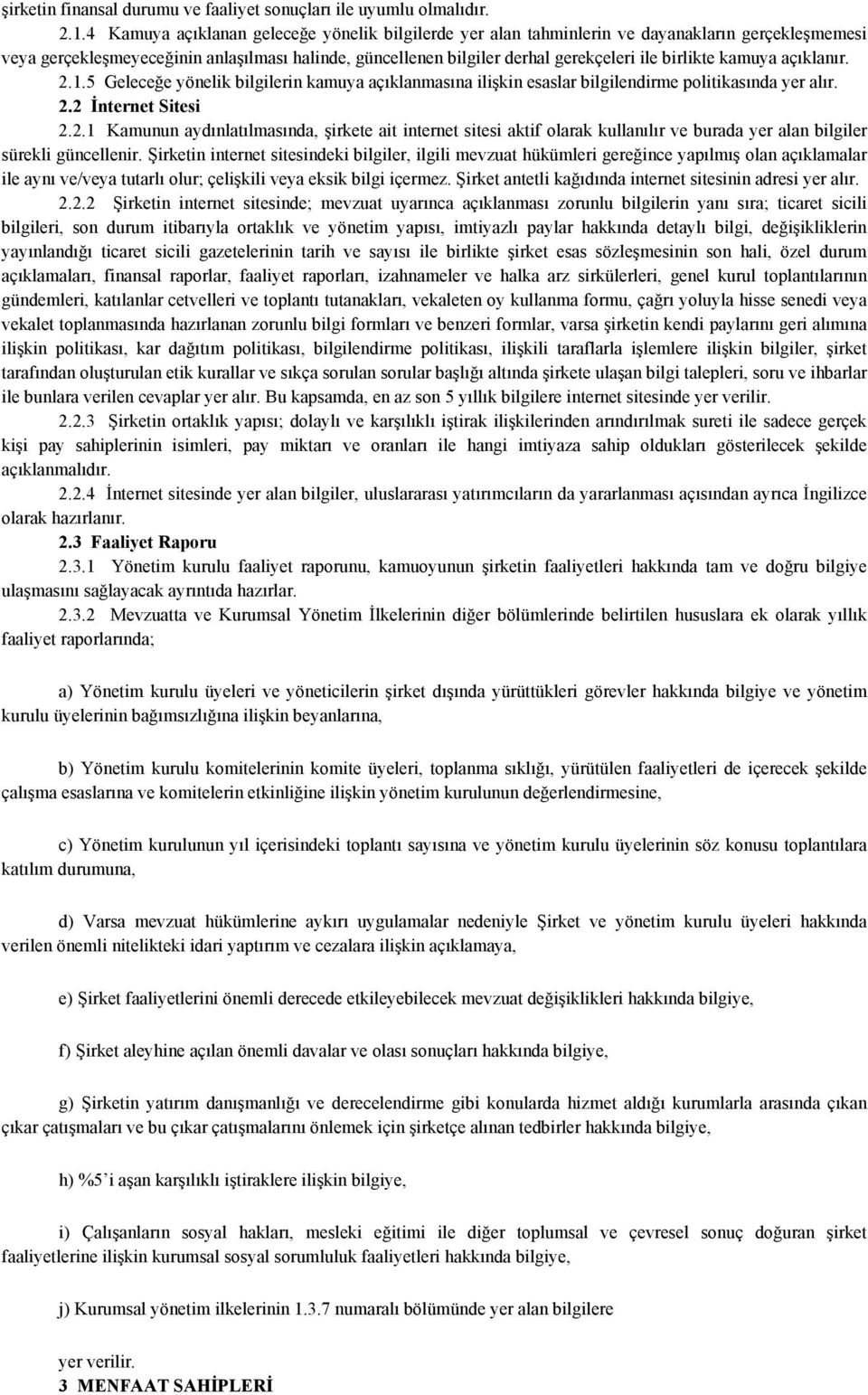 kamuya açıklanır. 2.1.5 Geleceğe yönelik bilgilerin kamuya açıklanmasına ilişkin esaslar bilgilendirme politikasında yer alır. 2.2 İnternet Sitesi 2.2.1 Kamunun aydınlatılmasında, şirkete ait internet sitesi aktif olarak kullanılır ve burada yer alan bilgiler sürekli güncellenir.