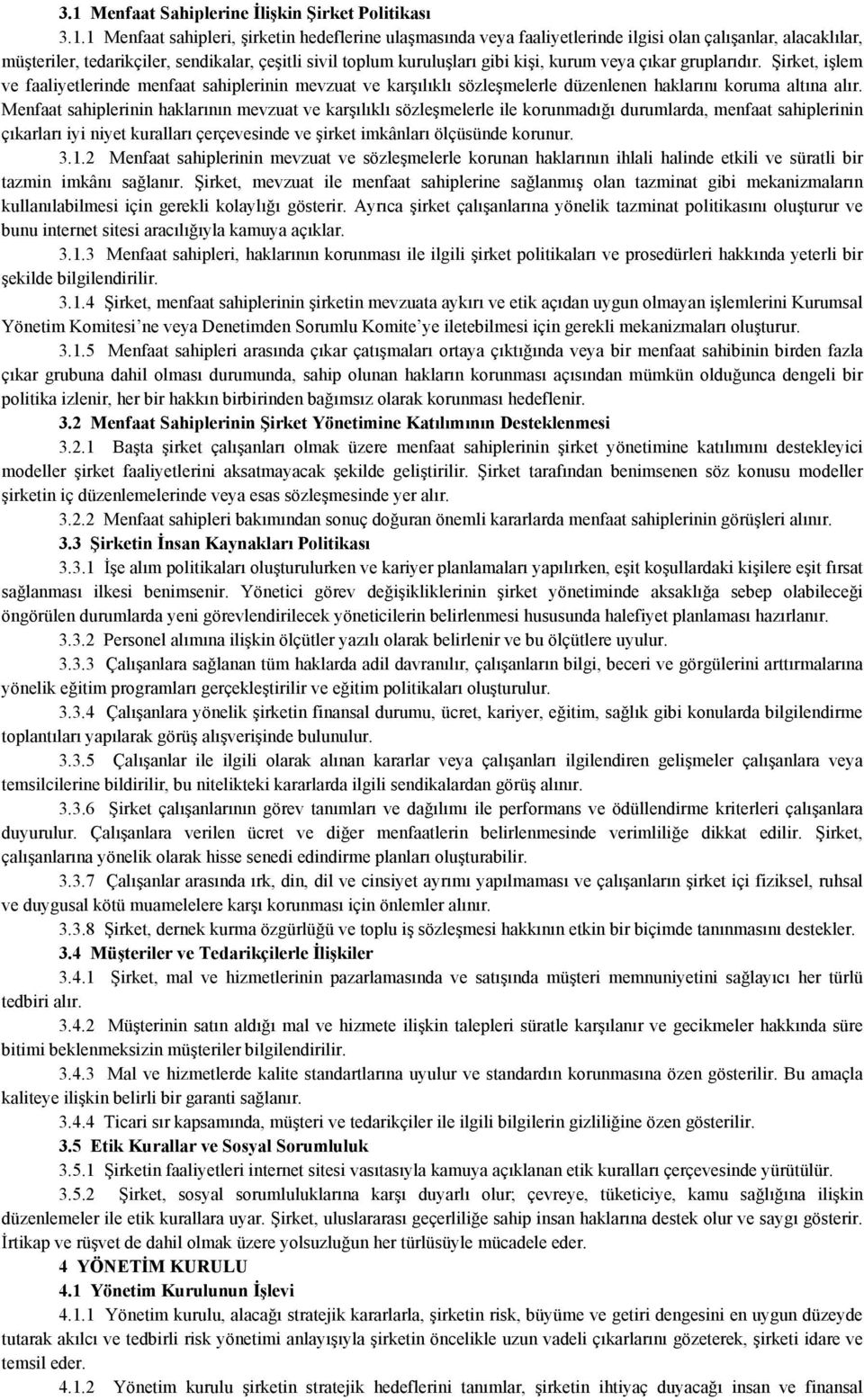 Şirket, işlem ve faaliyetlerinde menfaat sahiplerinin mevzuat ve karşılıklı sözleşmelerle düzenlenen haklarını koruma altına alır.