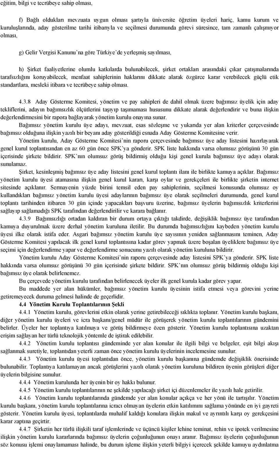 ortakları arasındaki çıkar çatışmalarında tarafsızlığını koruyabilecek, menfaat sahiplerinin haklarını dikkate alarak özgürce karar verebilecek güçlü etik standartlara, mesleki itibara ve tecrübeye