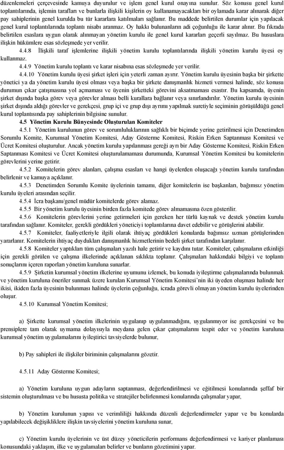 katılmaları sağlanır. Bu maddede belirtilen durumlar için yapılacak genel kurul toplantılarında toplantı nisabı aranmaz. Oy hakkı bulunanların adi çoğunluğu ile karar alınır.