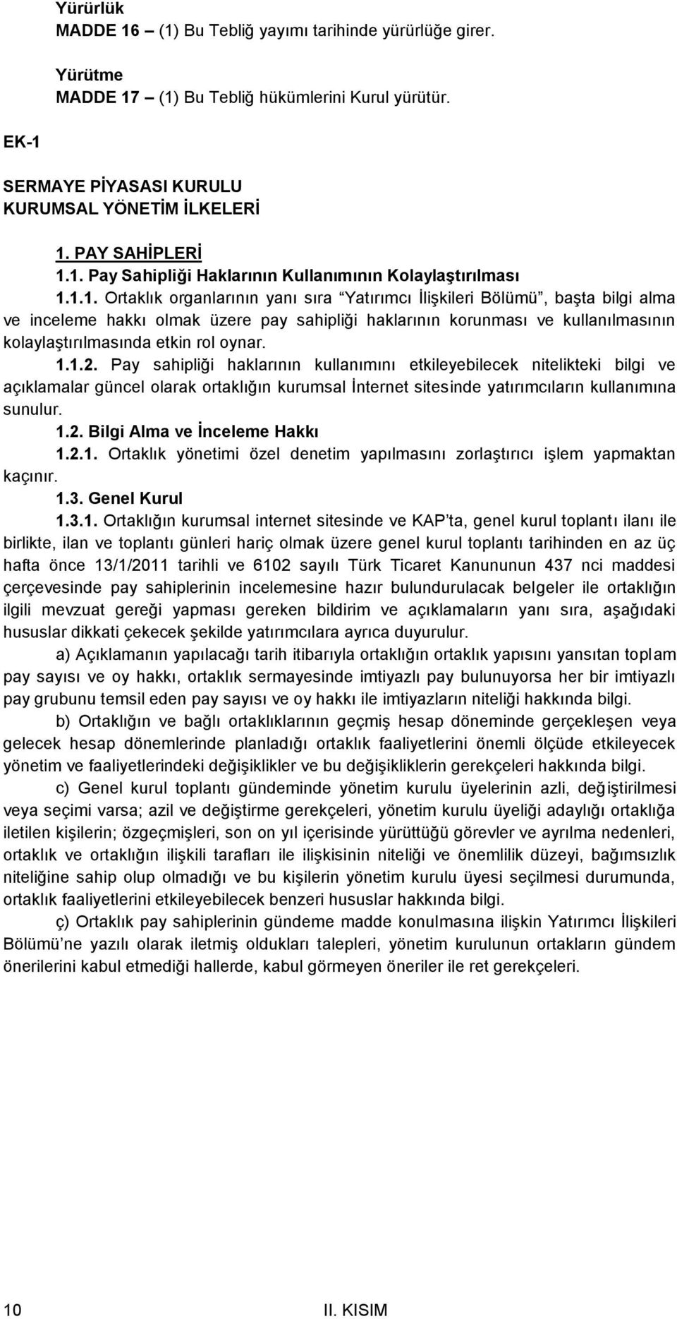 oynar. 1.1.2. Pay sahipliği haklarının kullanımını etkileyebilecek nitelikteki bilgi ve açıklamalar güncel olarak ortaklığın kurumsal İnternet sitesinde yatırımcıların kullanımına sunulur. 1.2. Bilgi Alma ve İnceleme Hakkı 1.