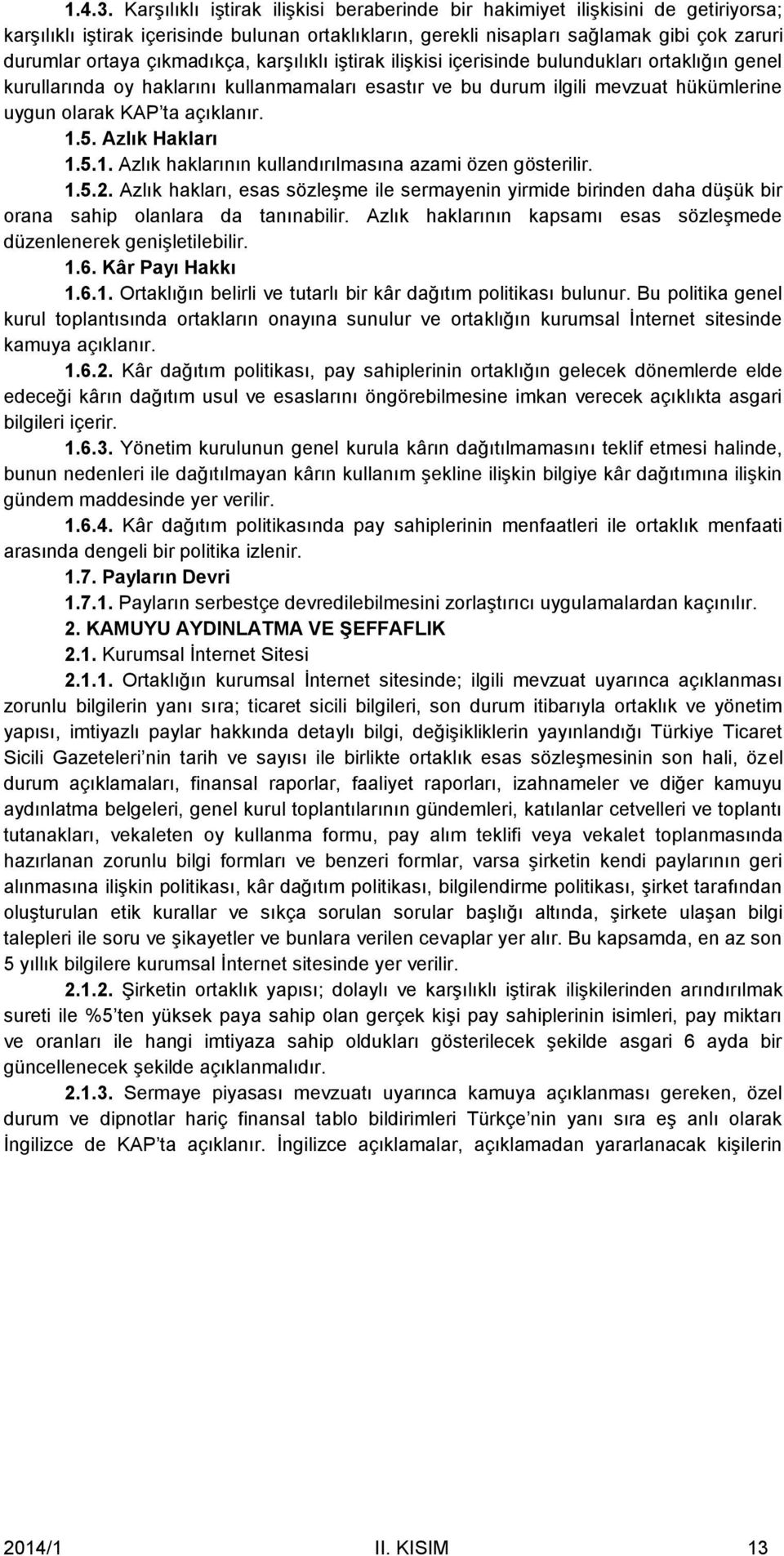 çıkmadıkça, karşılıklı iştirak ilişkisi içerisinde bulundukları ortaklığın genel kurullarında oy haklarını kullanmamaları esastır ve bu durum ilgili mevzuat hükümlerine uygun olarak KAP ta açıklanır.