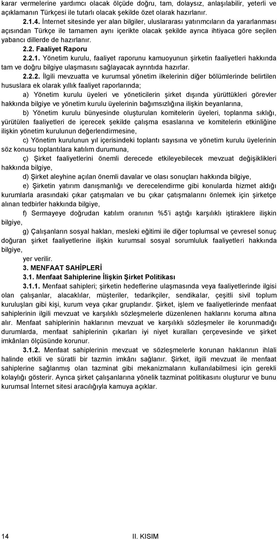 2.2. Faaliyet Raporu 2.2.1. Yönetim kurulu, faaliyet raporunu kamuoyunun şirketin faaliyetleri hakkında tam ve doğru bilgiye ulaşmasını sağlayacak ayrıntıda hazırlar. 2.2.2. İlgili mevzuatta ve