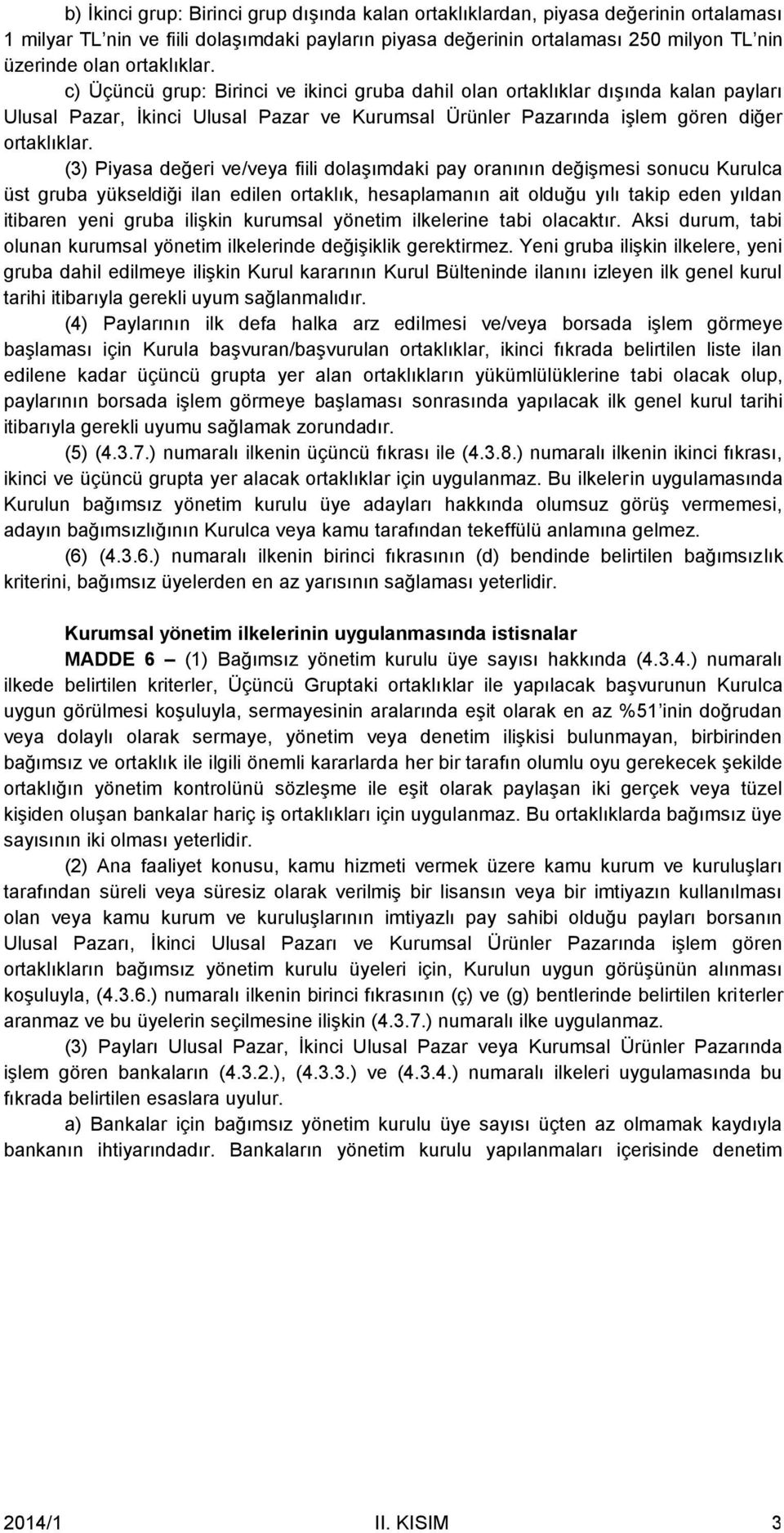 (3) Piyasa değeri ve/veya fiili dolaşımdaki pay oranının değişmesi sonucu Kurulca üst gruba yükseldiği ilan edilen ortaklık, hesaplamanın ait olduğu yılı takip eden yıldan itibaren yeni gruba ilişkin