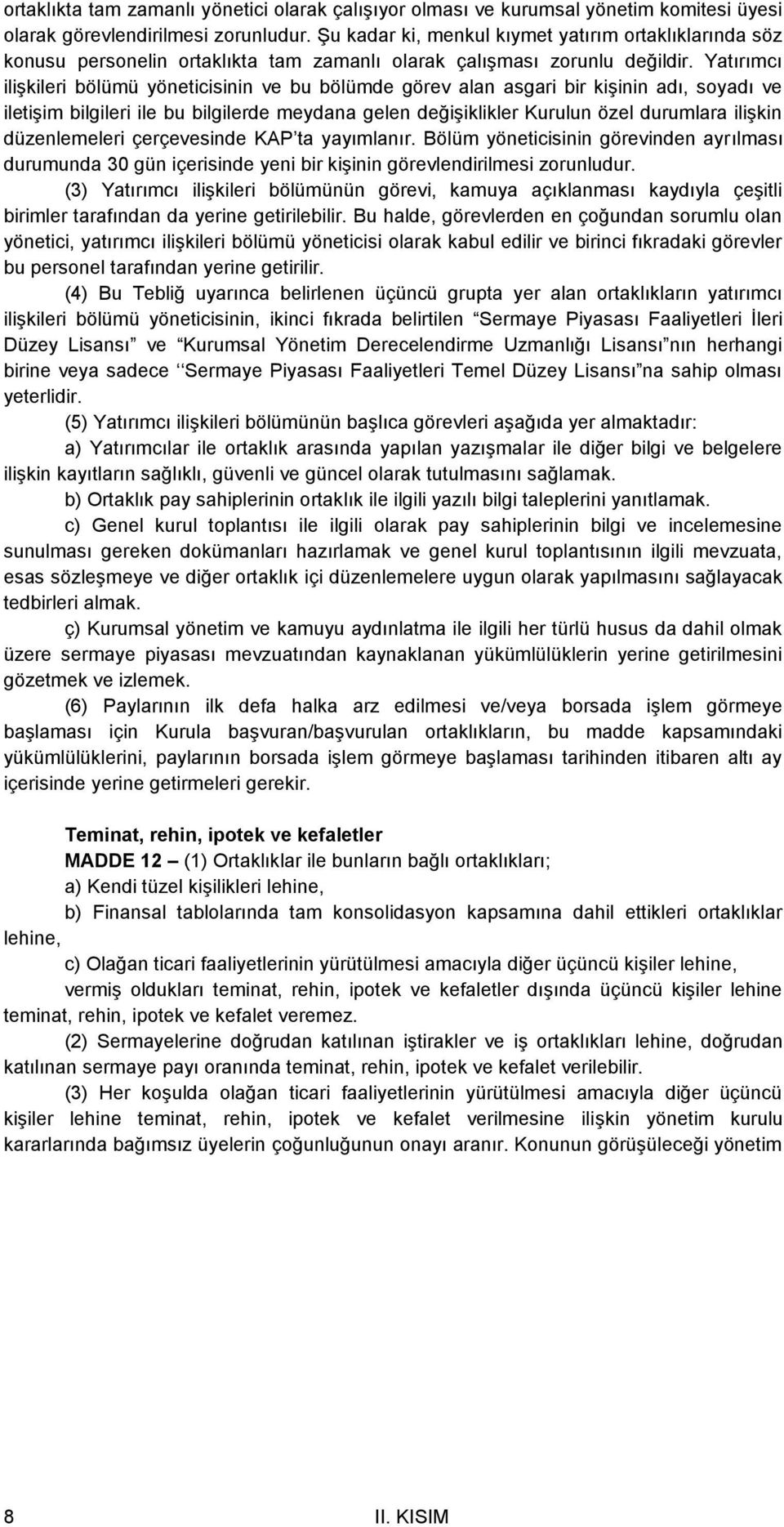 Yatırımcı ilişkileri bölümü yöneticisinin ve bu bölümde görev alan asgari bir kişinin adı, soyadı ve iletişim bilgileri ile bu bilgilerde meydana gelen değişiklikler Kurulun özel durumlara ilişkin