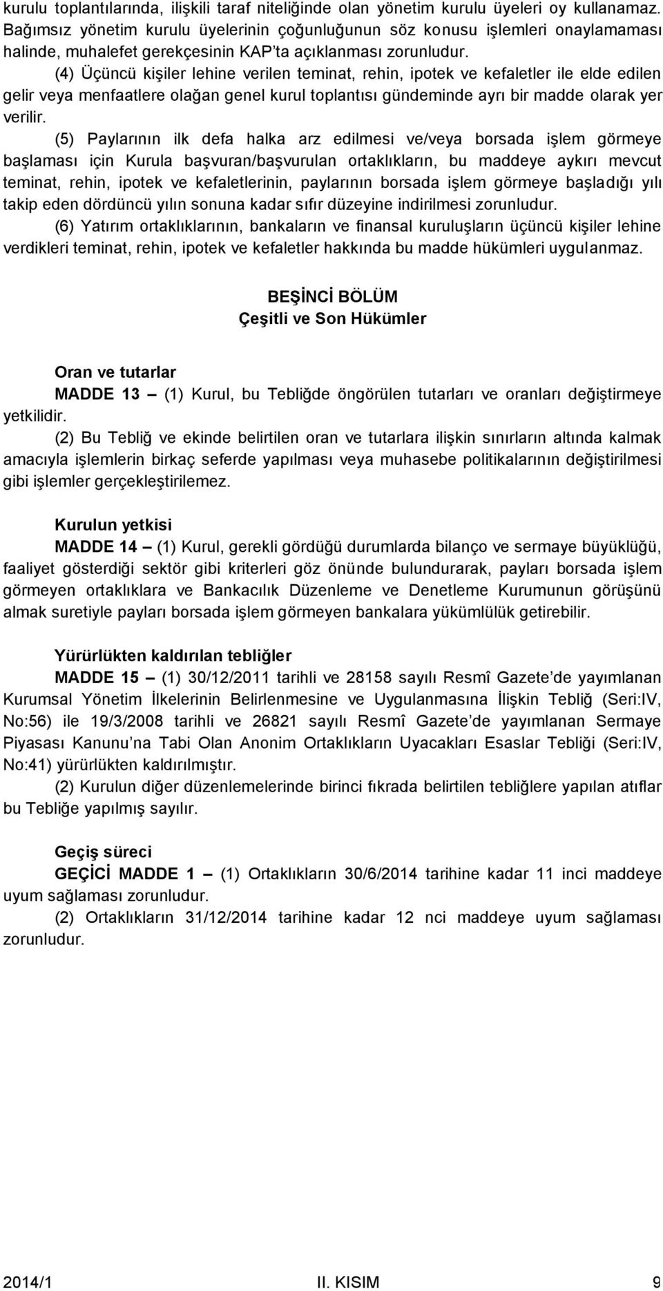 (4) Üçüncü kişiler lehine verilen teminat, rehin, ipotek ve kefaletler ile elde edilen gelir veya menfaatlere olağan genel kurul toplantısı gündeminde ayrı bir madde olarak yer verilir.