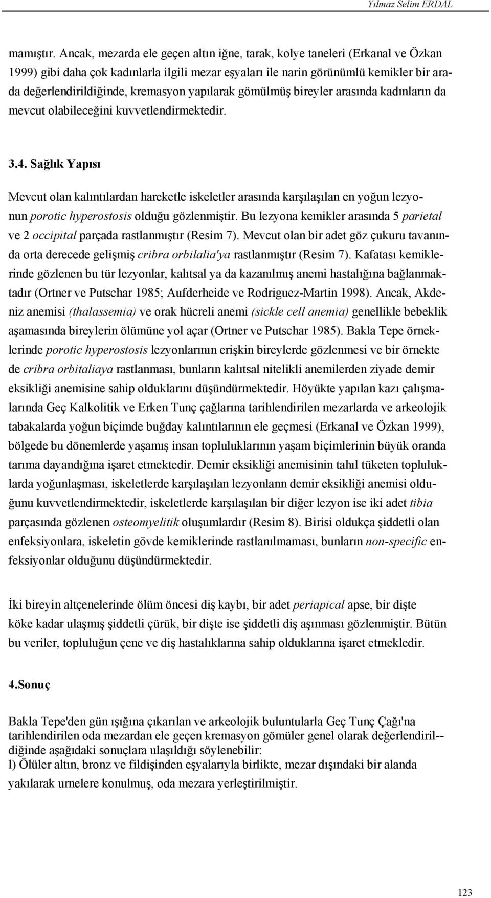 kremasyon yapılarak gömülmüş bireyler arasında kadınların da mevcut olabileceğini kuvvetlendirmektedir. 3.4.