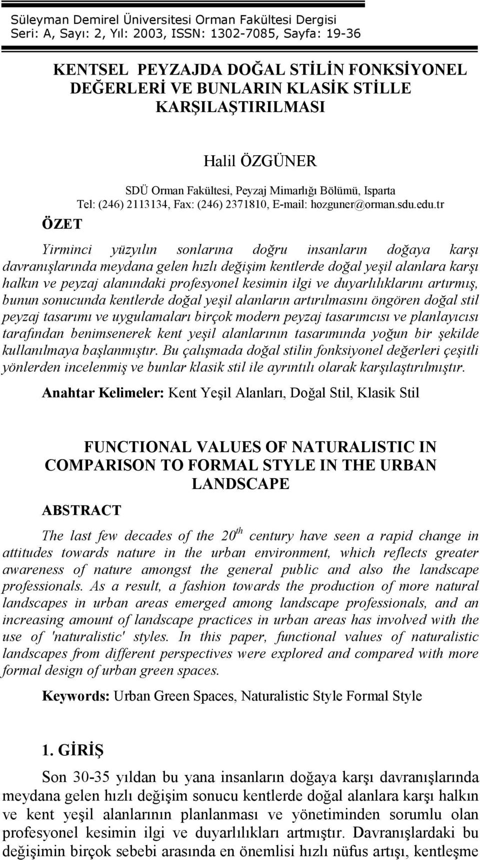 tr ÖZET Yirminci yüzyılın sonlarına doğru insanların doğaya karşı davranışlarında meydana gelen hızlı değişim kentlerde doğal yeşil alanlara karşı halkın ve peyzaj alanındaki profesyonel kesimin ilgi