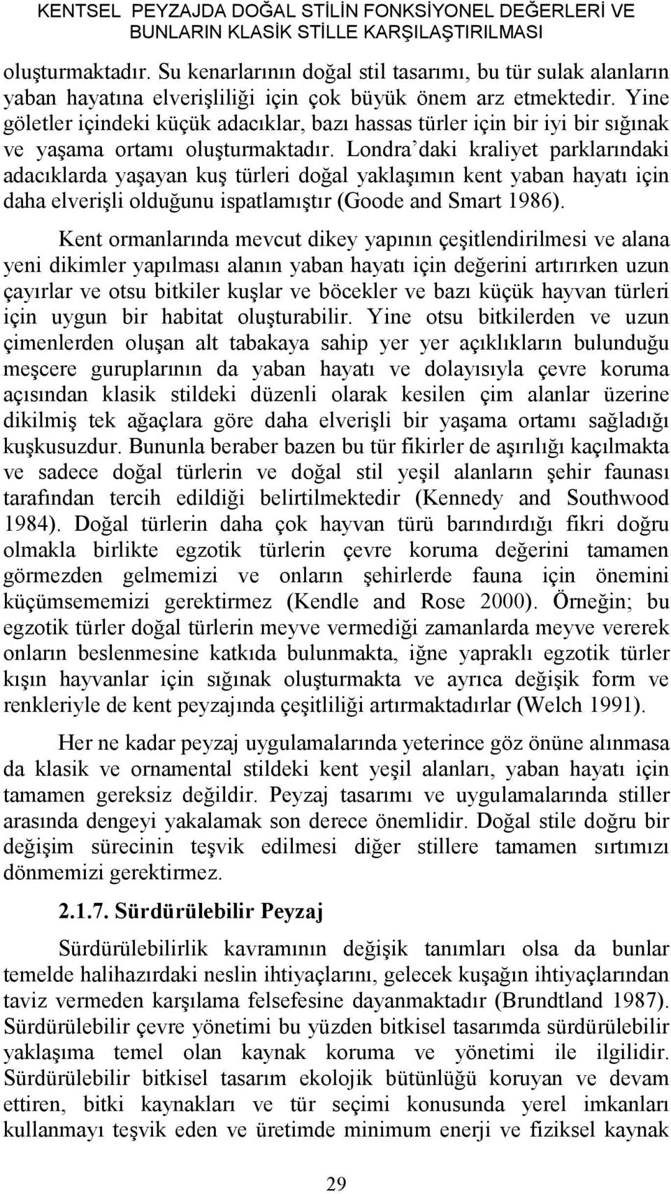 Yine göletler içindeki küçük adacıklar, bazı hassas türler için bir iyi bir sığınak ve yaşama ortamı oluşturmaktadır.