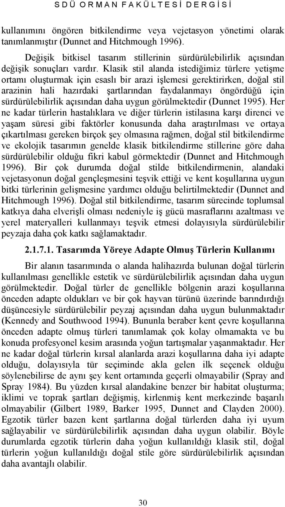 Klasik stil alanda istediğimiz türlere yetişme ortamı oluşturmak için esaslı bir arazi işlemesi gerektirirken, doğal stil arazinin hali hazırdaki şartlarından faydalanmayı öngördüğü için