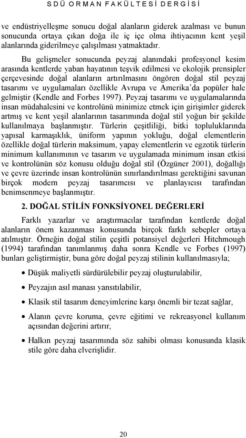 Bu gelişmeler sonucunda peyzaj alanındaki profesyonel kesim arasında kentlerde yaban hayatının teşvik edilmesi ve ekolojik prensipler çerçevesinde doğal alanların artırılmasını öngören doğal stil