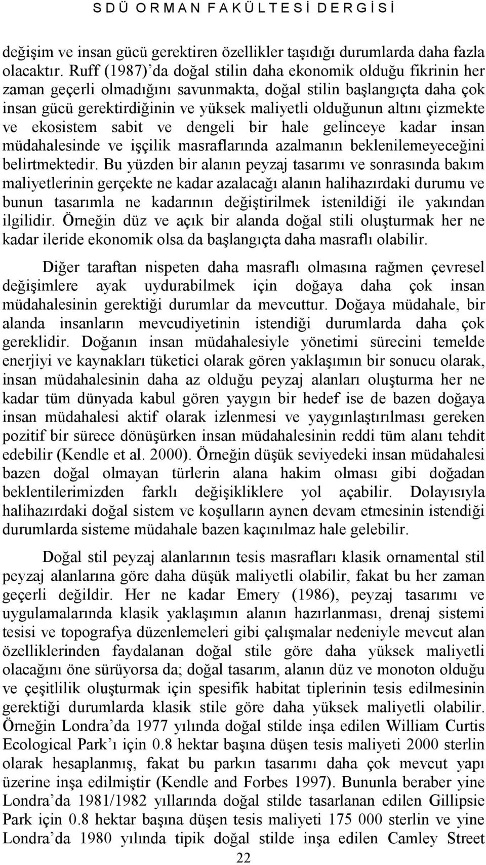 çizmekte ve ekosistem sabit ve dengeli bir hale gelinceye kadar insan müdahalesinde ve işçilik masraflarında azalmanın beklenilemeyeceğini belirtmektedir.