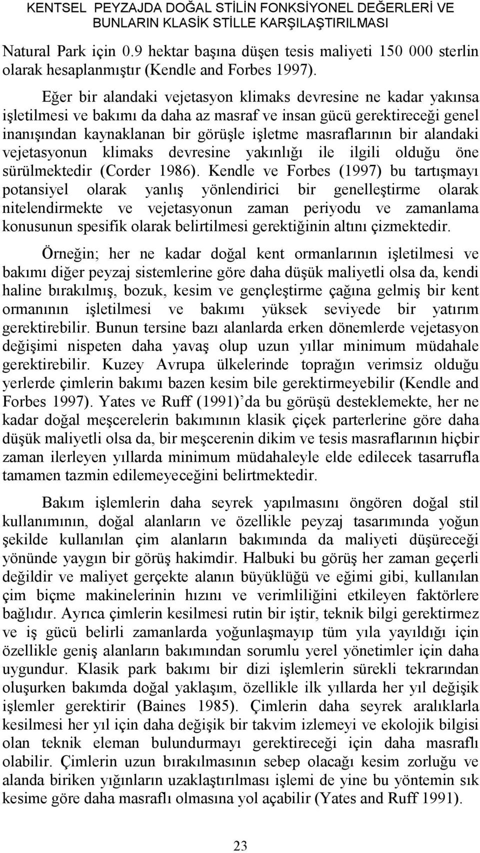 Eğer bir alandaki vejetasyon klimaks devresine ne kadar yakınsa işletilmesi ve bakımı da daha az masraf ve insan gücü gerektireceği genel inanışından kaynaklanan bir görüşle işletme masraflarının bir