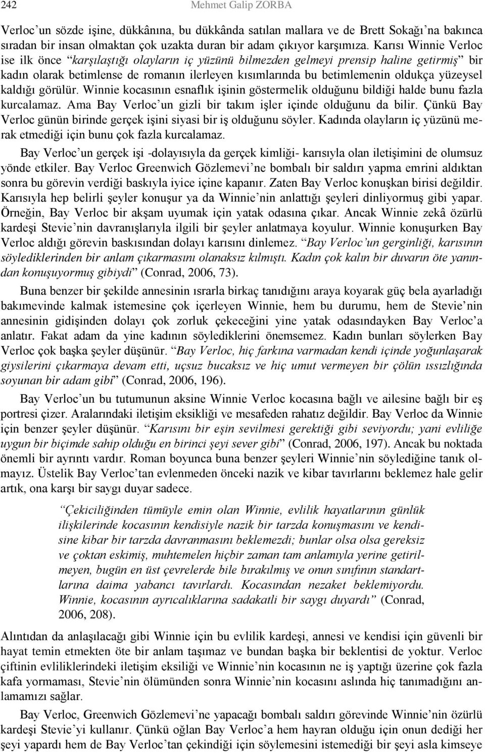 yüzeysel kaldığı görülür. Winnie kocasının esnaflık işinin göstermelik olduğunu bildiği halde bunu fazla kurcalamaz. Ama Bay Verloc un gizli bir takım işler içinde olduğunu da bilir.