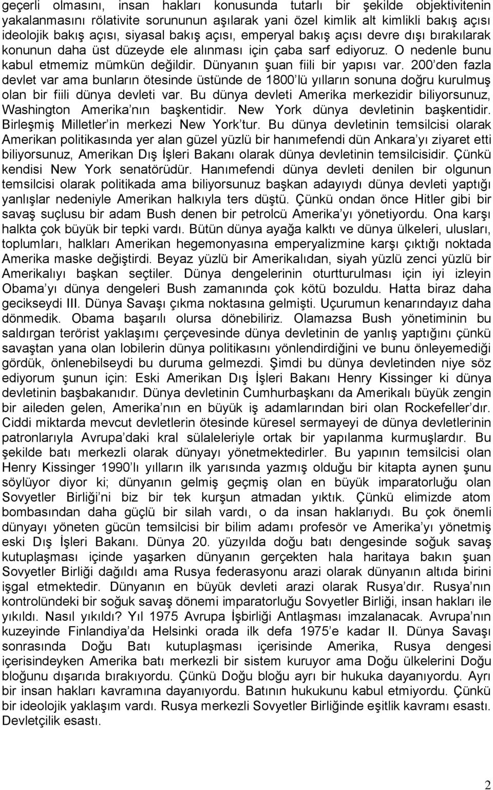 200 den fazla devlet var ama bunların ötesinde üstünde de 1800 lü yılların sonuna doğru kurulmuş olan bir fiili dünya devleti var.