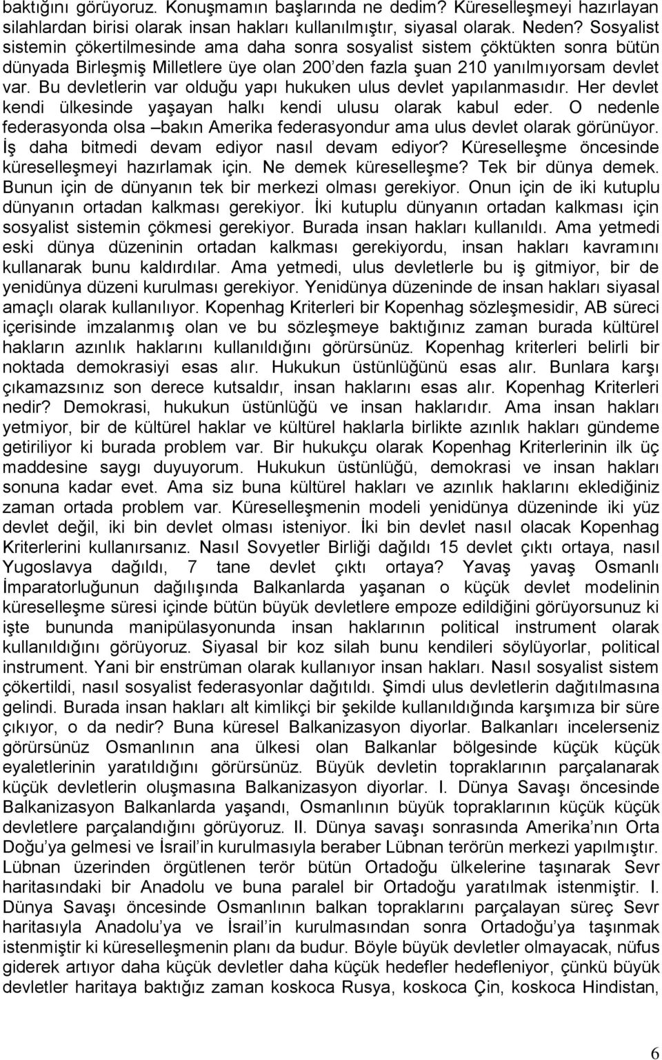 Bu devletlerin var olduğu yapı hukuken ulus devlet yapılanmasıdır. Her devlet kendi ülkesinde yaşayan halkı kendi ulusu olarak kabul eder.