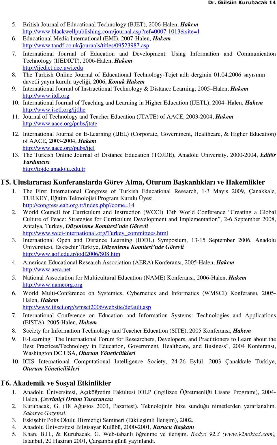 International Journal of Education and Development: Using Information and Communication Technology (IJEDICT), 2006-Halen, Hakem http://ijedict.dec.uwi.edu 8.