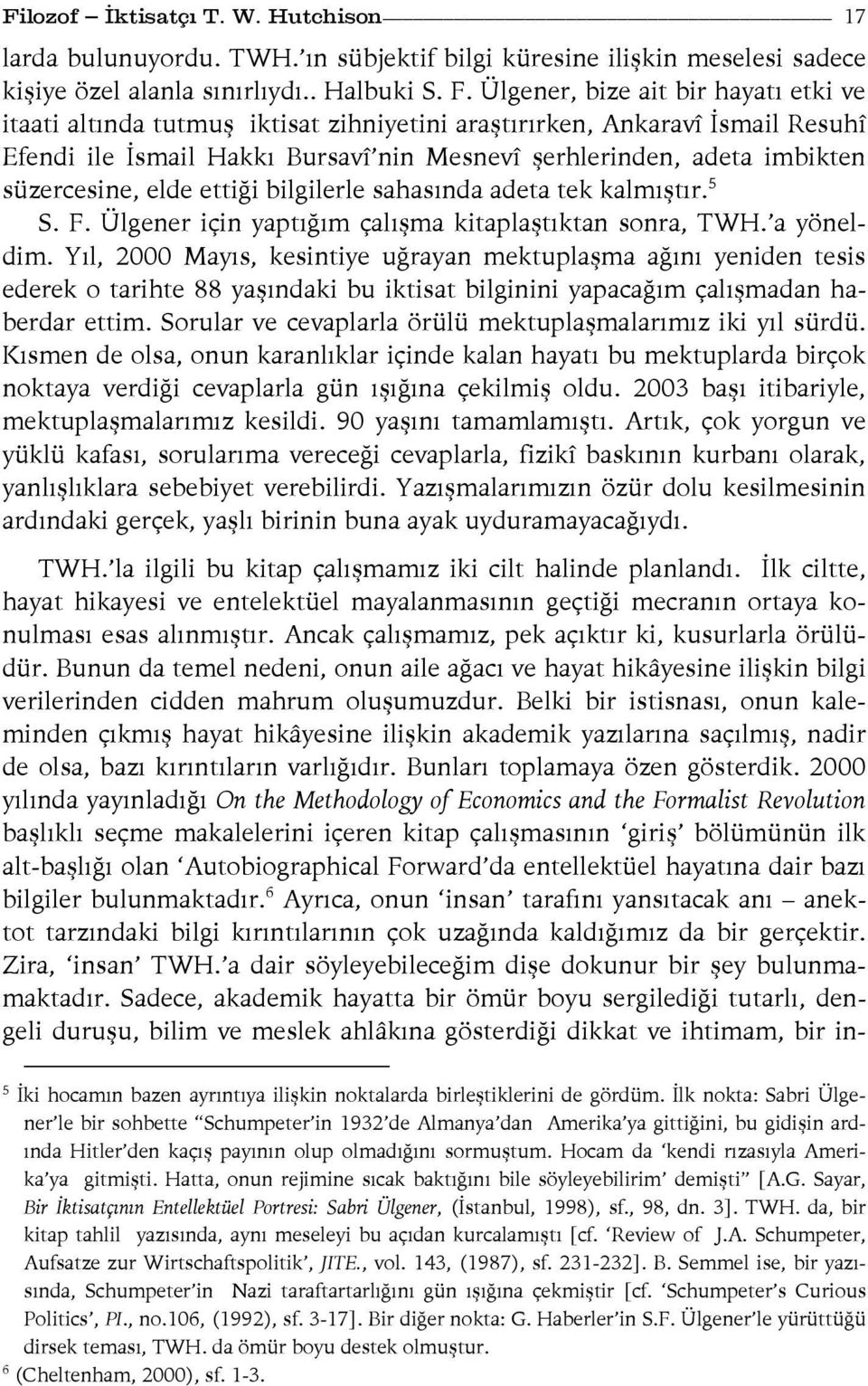 süzercesine, elde ettiği bilgilerle sahasında adeta tek kalmıştır. 5 S. F. Ülgener için yaptığım çalışma kitaplaştıktan sonra, TWH. a yöneldim.