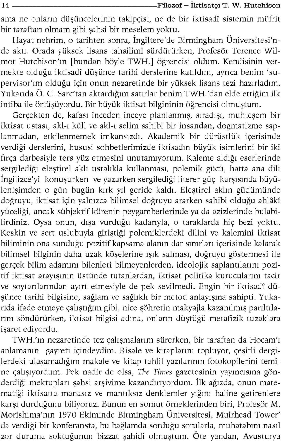 Kendisinin vermekte olduğu iktisadî düşünce tarihi derslerine katıldım, ayrıca benim supervisor ım olduğu için onun nezaretinde bir yüksek lisans tezi hazırladım. Yukarıda Ö. C.