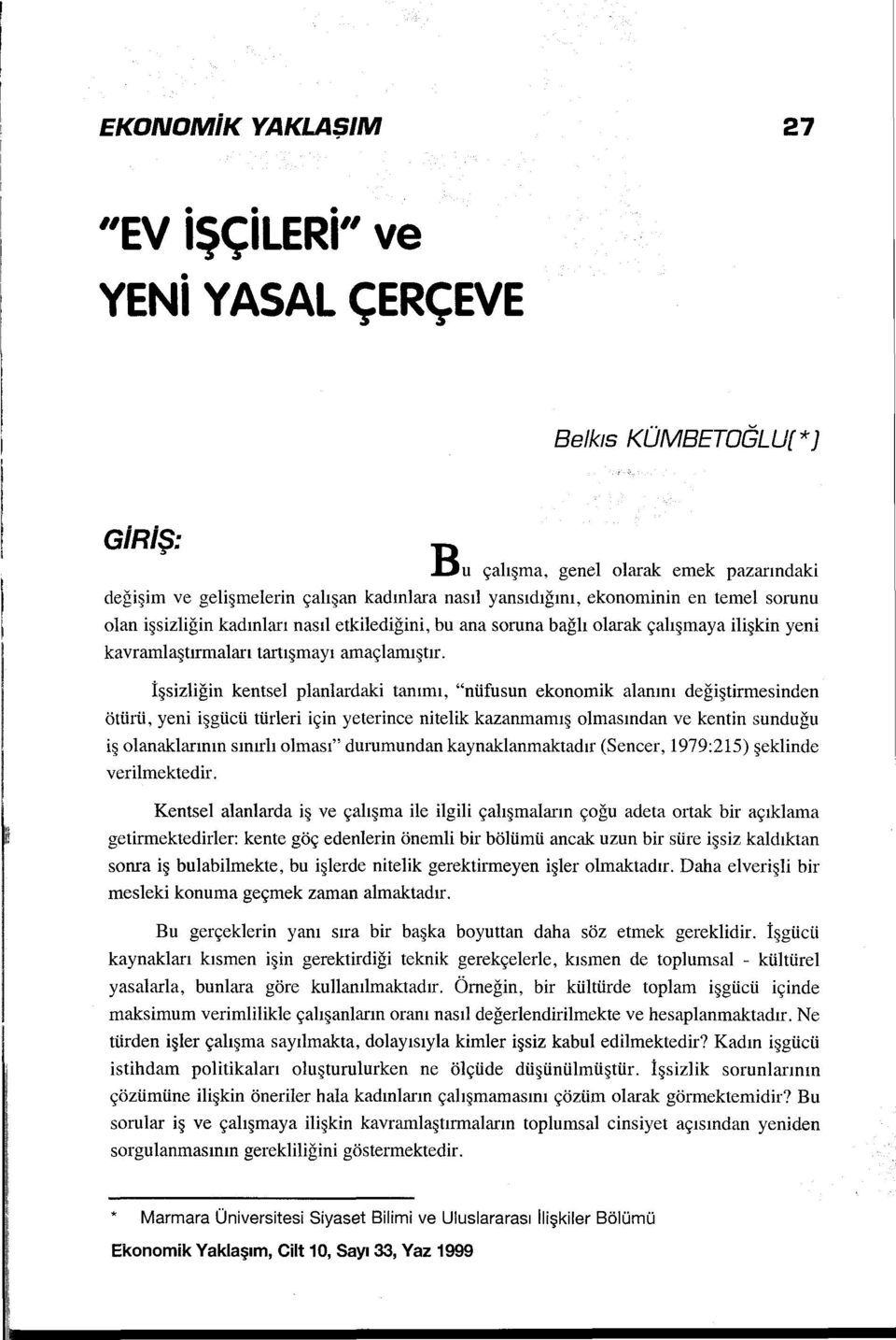 etkilediğini, bu ana soruna bağlı olarak çalışmaya ilişkin yeni kavramlaştırmaları tartışmayı amaçlamıştır.