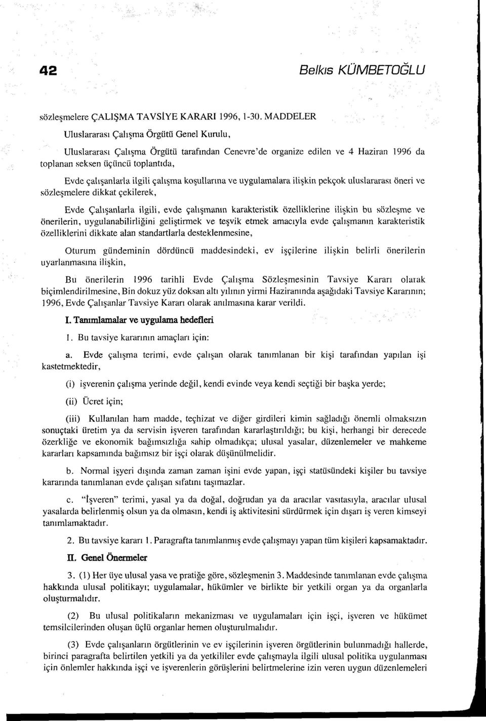 çalışma koşullarına ve uygulamalara ilişkin pekçok uluslararası öneri ve sözleşmelere dikkat çekilerek, Evde Çalışanlarla ilgili, evde çalışmanın karakteristik özelliklerine ilişkin bu sözleşme ve