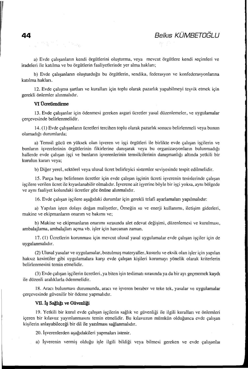 Evde çalışma şartları ve kuralları için toplu olarak pazarlık yapabilmeyi teşvik etmek için gerekli önlemler alınmalıdır. VI Ücretlendirme 13.