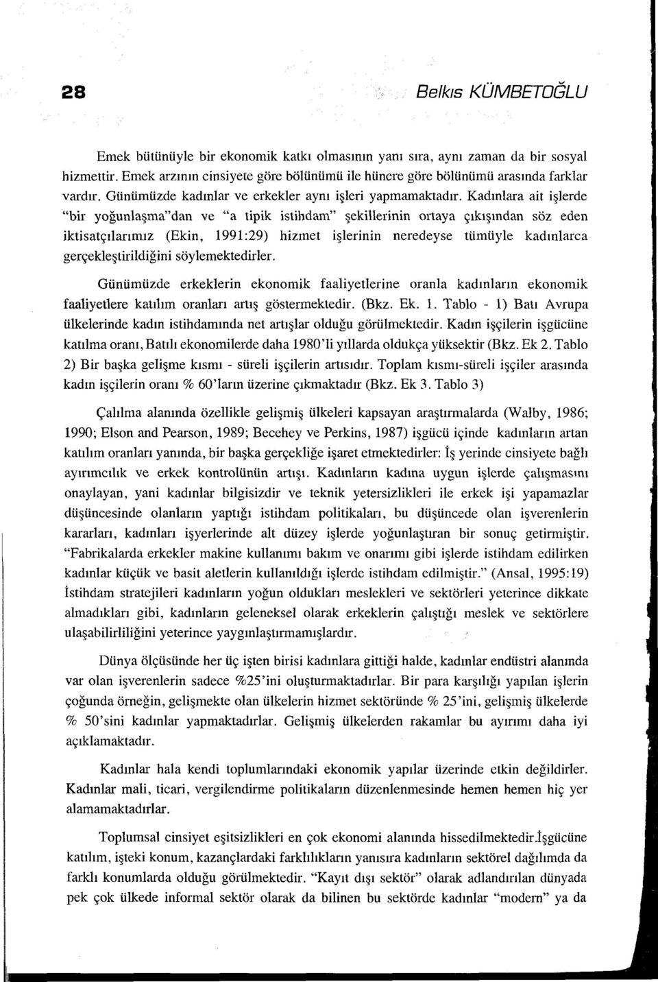 Kadınlara ait işlerde "bir yoğunlaşma"dan ve "a tipik istihdam" şekillerinin ortaya çıkışından söz eden iktisatçılarımız (Ekin, 1991 :29) hizmet işlerinin neredeyse tümüyle kadınlarca