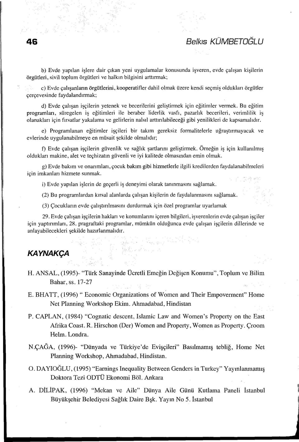 Bu eğitim programları, süregelen iş eğitimleri ile beraber liderlik vasfı, pazarlık becerileri, verimlilik iş olanakları için fırsatlar yakalama ve gelirlerin nalsıl arttınlabileceği gibi yenilikleri