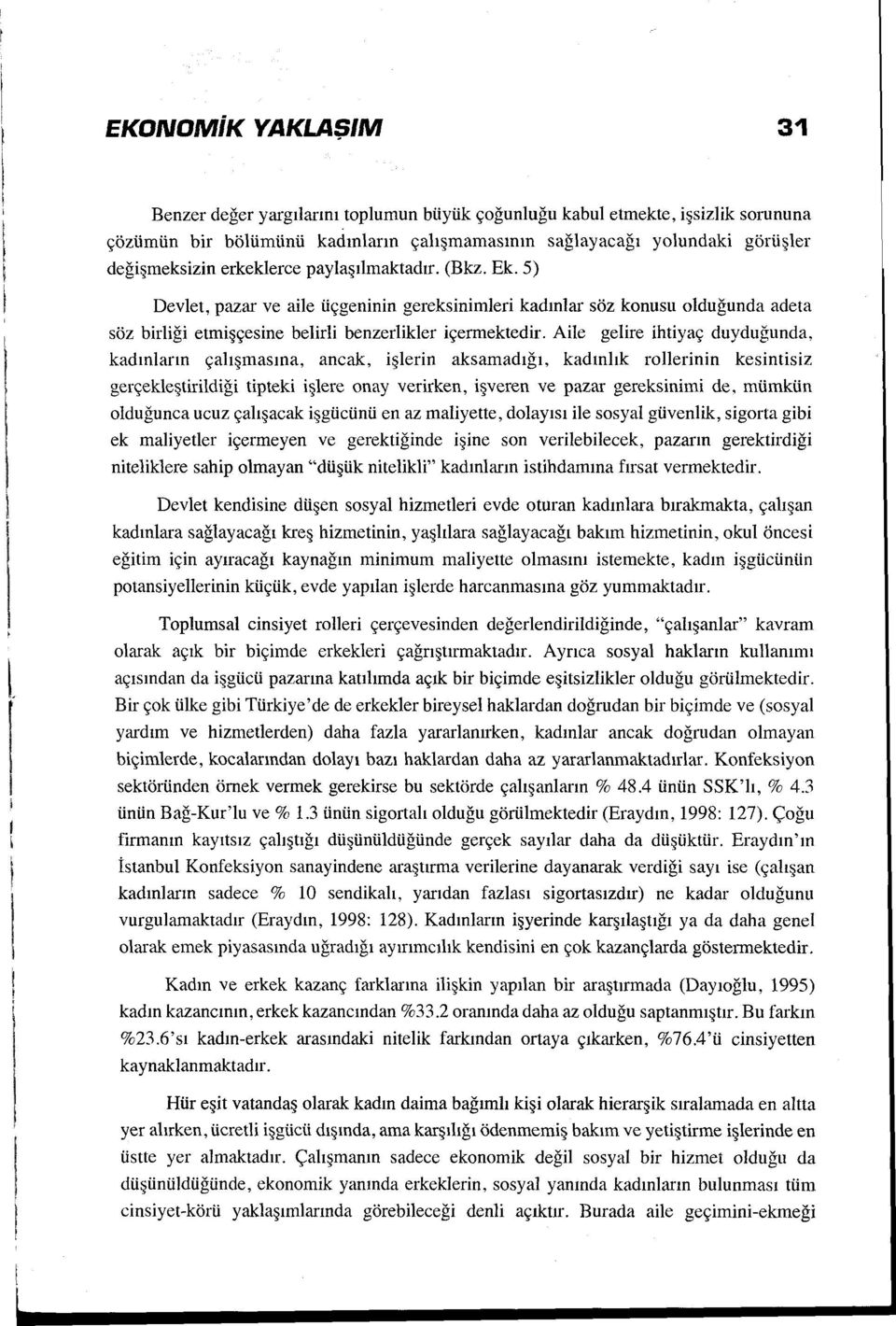 Aile gelire ihtiyaç duyduğunda, kadınların çalışmasına, ancak, işlerin aksamadığı, kadınlık rollerinin kesintisiz gerçekleştirildiği tipteki işlere onay verirken, işveren ve pazar gereksinimi de,