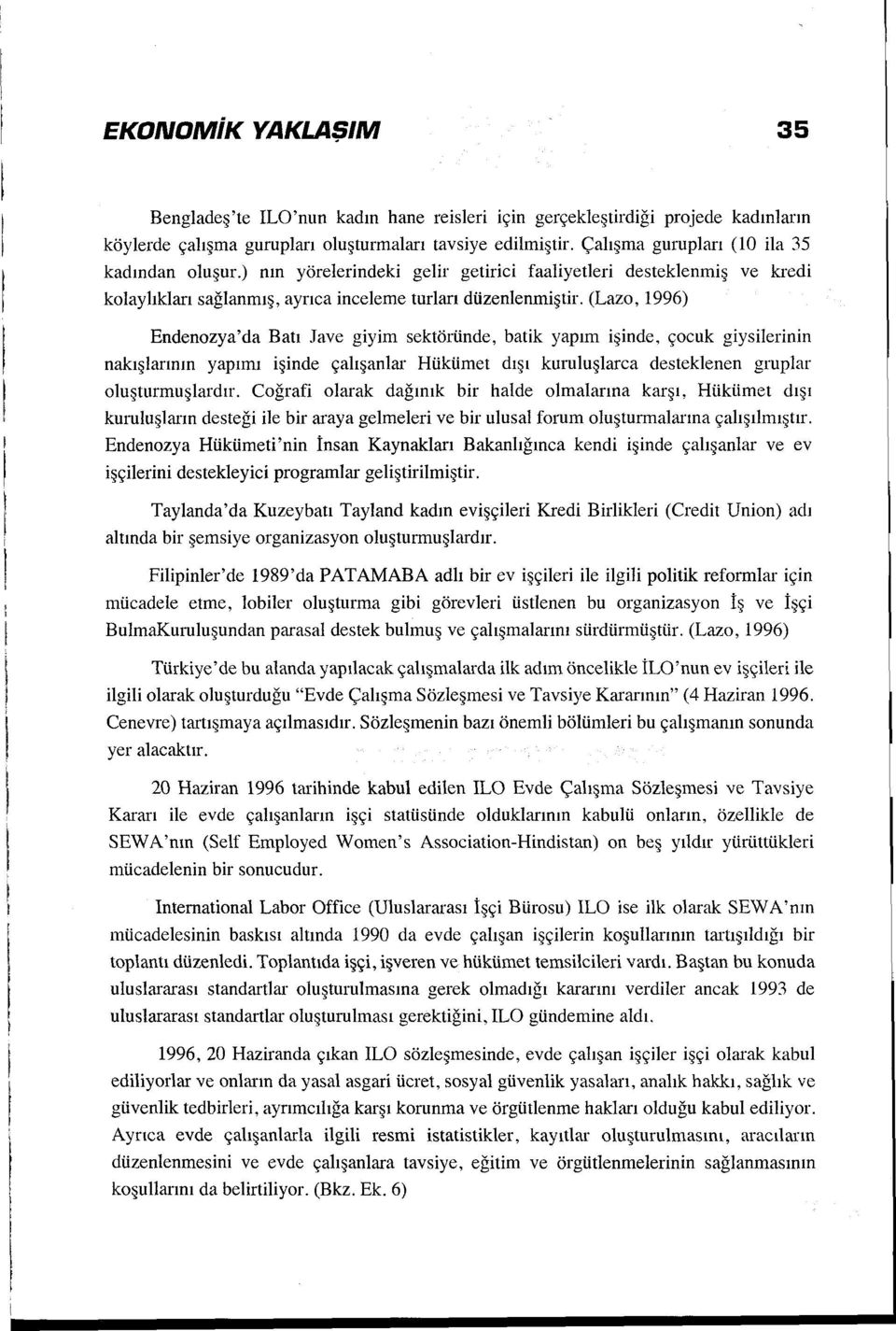 (Lazo, 1996) Endenozya'da Batı Jave giyim sektöründe, batik yapım işinde, çocuk giysilerinin nakışlarının yapımı işinde çalışanlar Hükümet dışı kuruluşlarca desteklenen gruplar oluşturmuşlardır.