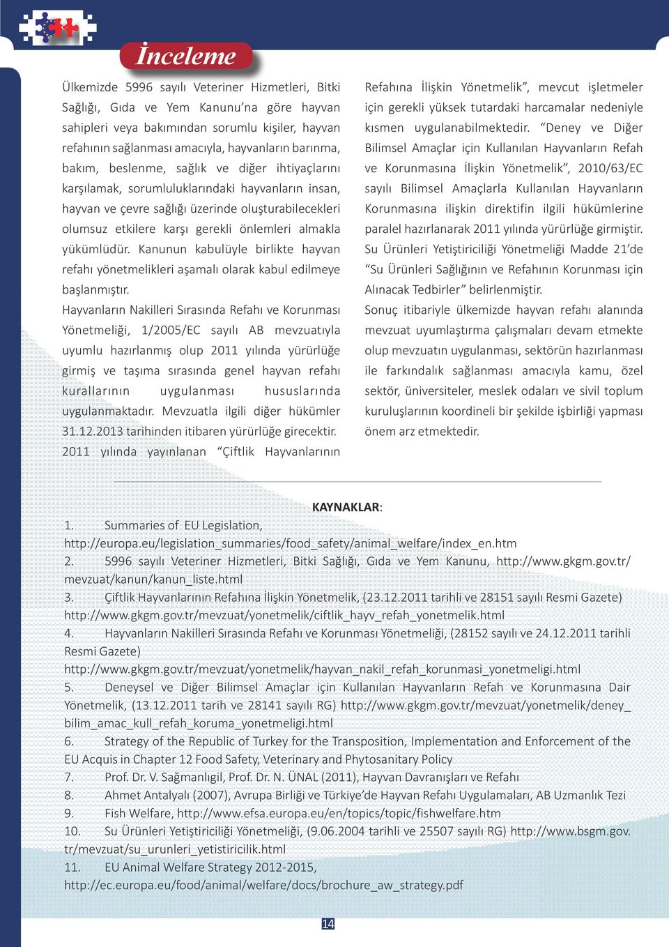 önlemleri almakla yükümlüdür. Kanunun kabulüyle birlikte hayvan refahı yönetmelikleri aşamalı olarak kabul edilmeye başlanmıştır.