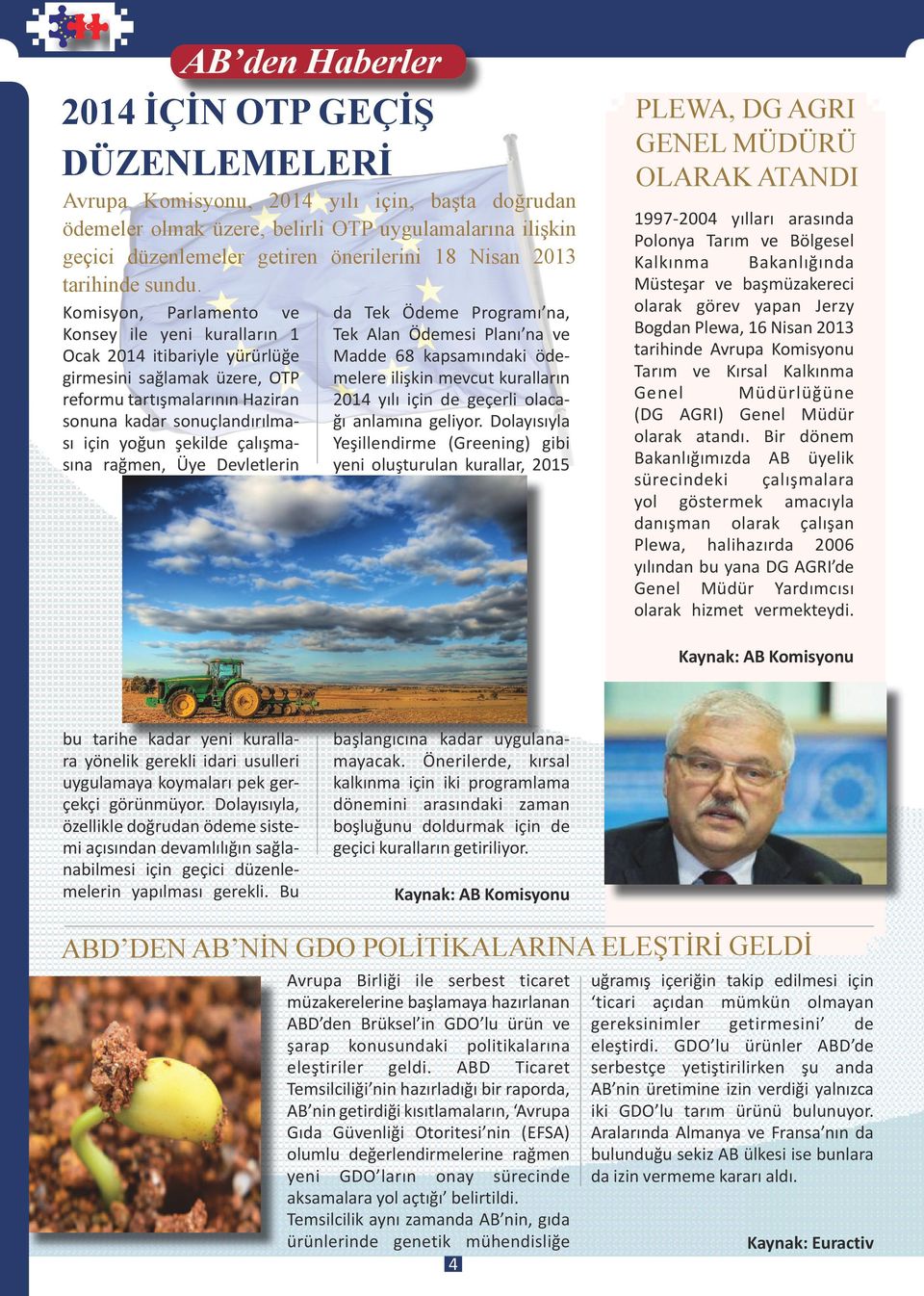 Komisyon, Parlamento ve Konsey ile yeni kuralların 1 Ocak 2014 itibariyle yürürlüğe girmesini sağlamak üzere, OTP reformu tartışmalarının Haziran sonuna kadar sonuçlandırılması için yoğun şekilde