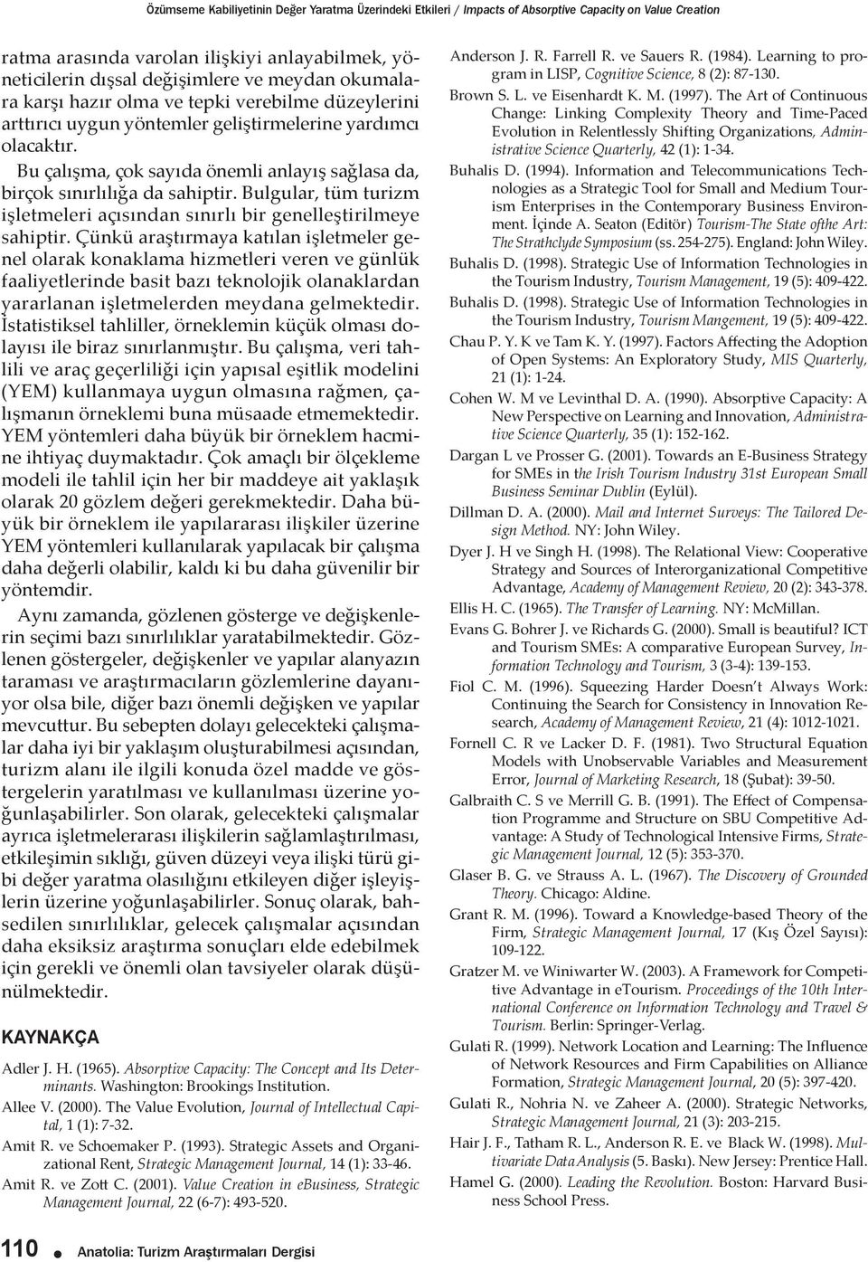 Bu çalışma, çok sayıda önemli anlayış sağlasa da, birçok sınırlılığa da sahiptir. Bulgular, tüm turizm işletmeleri açısından sınırlı bir genelleştirilmeye sahiptir.