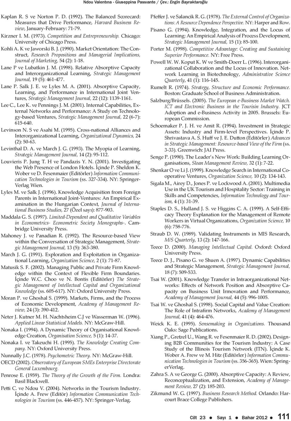 Kohli A. K ve Jaworski B. J. (1990). Market Orientation: The Construct, Research Propositions and Managerial Implications, Journal of Marketing, 54 (2): 1-18. Lane P ve Lubatkin J. M. (1998).