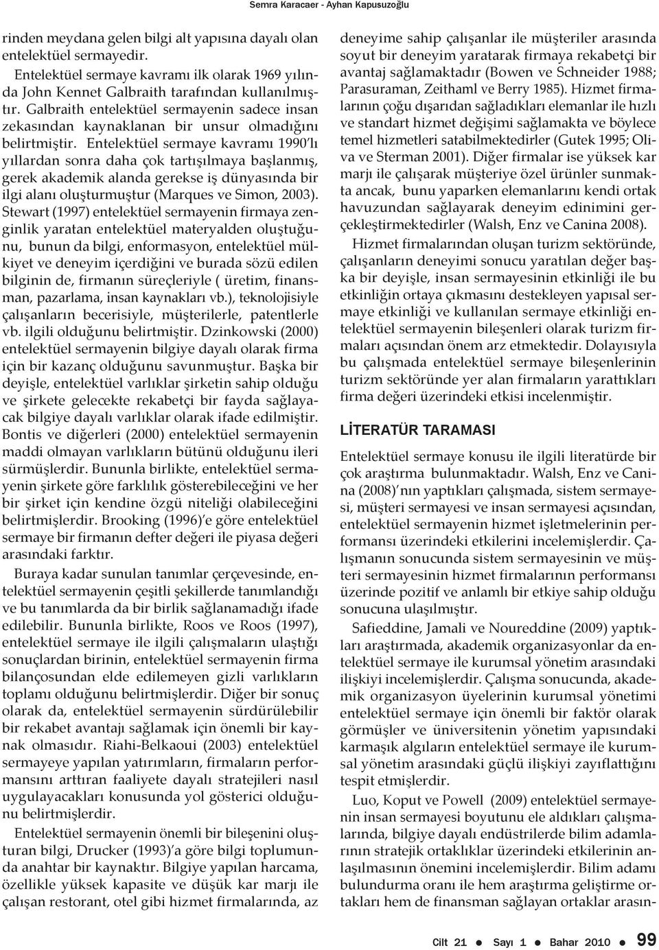 Galbraith entelektüel sermayenin sadece insan zekasından kaynaklanan bir unsur olmadığını belirtmiştir.