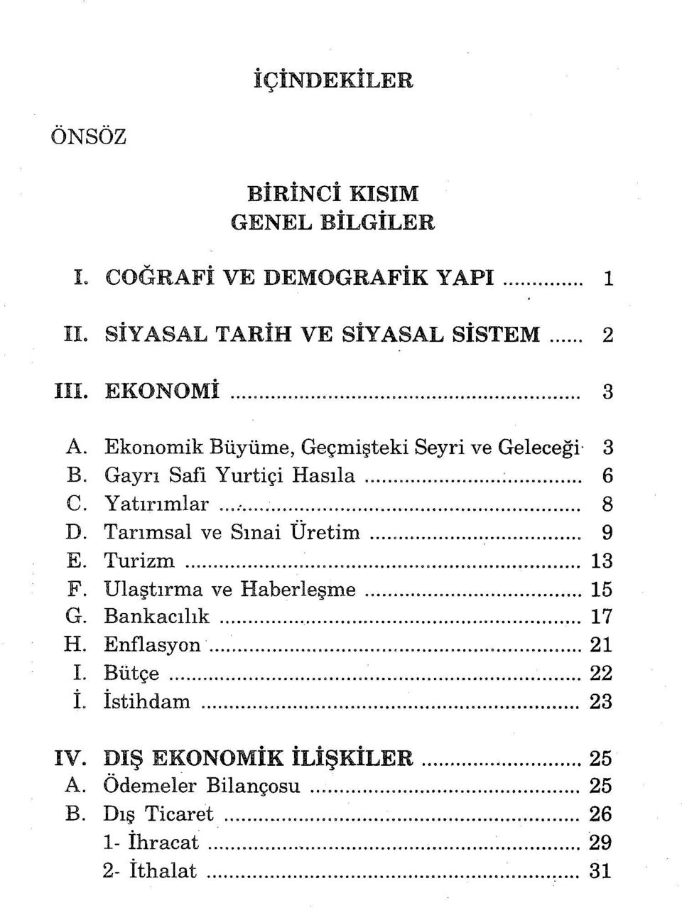 Ulaştırma ve Haberleşme... 15 G. Bankacılık... 17 H. Enflasyon... 21 I. Bütçe... 22 İ. İstihdam.................................................................. 23 IV.