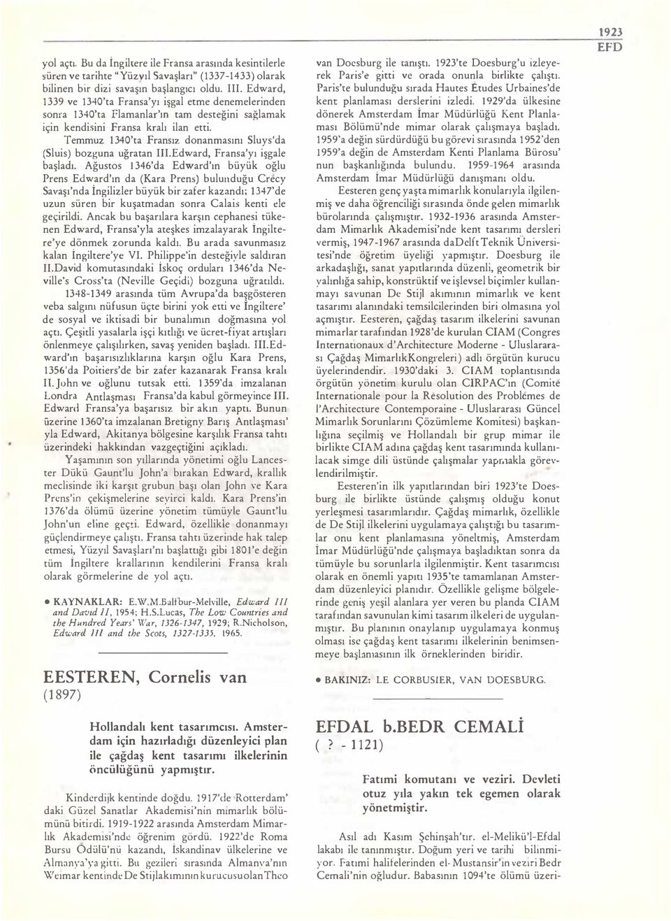 Temmuz 1 340'ta Fransız donanmasını Sluys'da (Sluis) bozguna uğratan III.Edward, Fransa'yı işgale başladı.