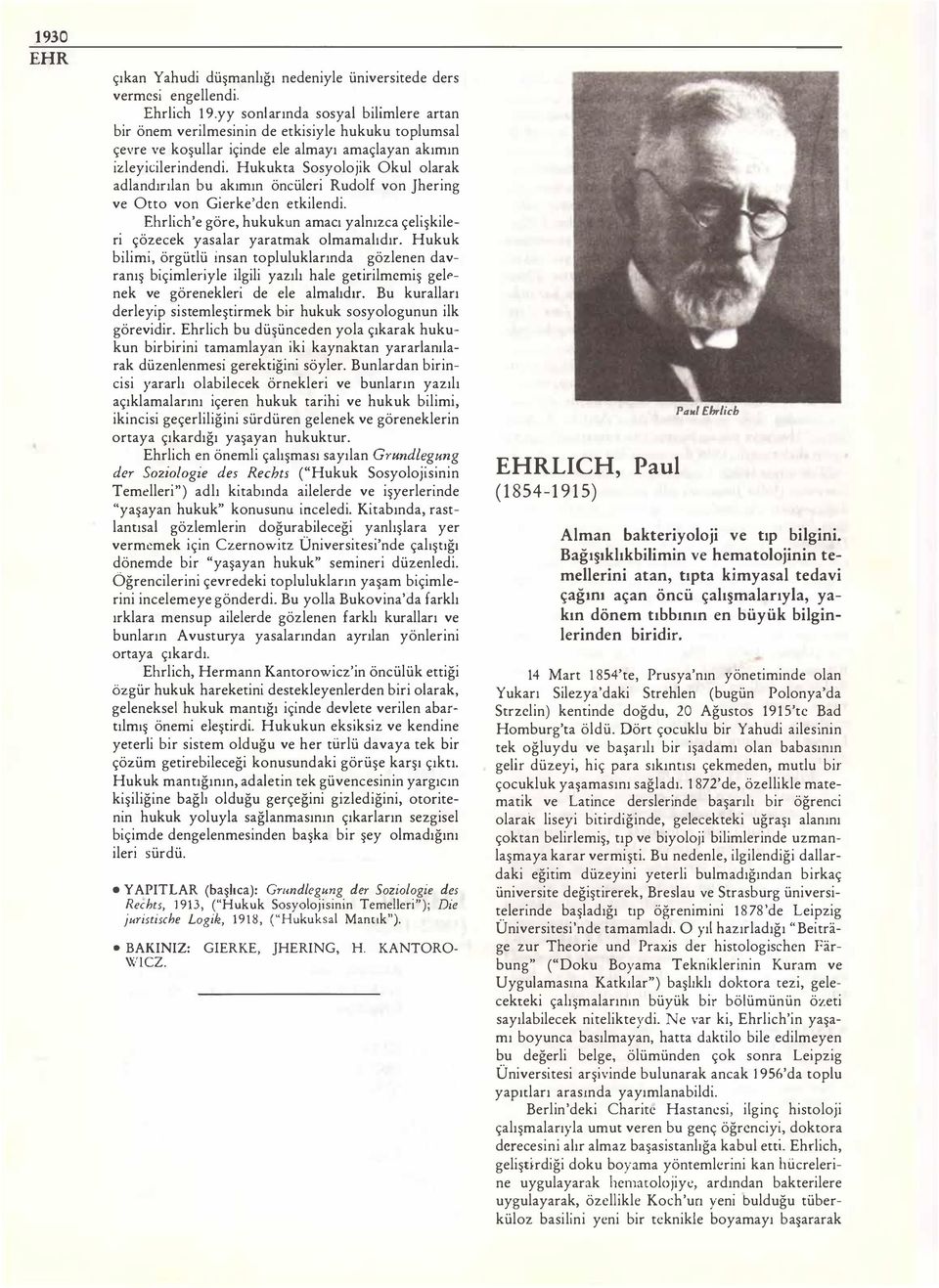 Hukukta Sosyolojik Okul olarak adlandırılan bu akımın öncüleri Rudolf von Jhering ve Otto von Gierke'dcn etkilendi.