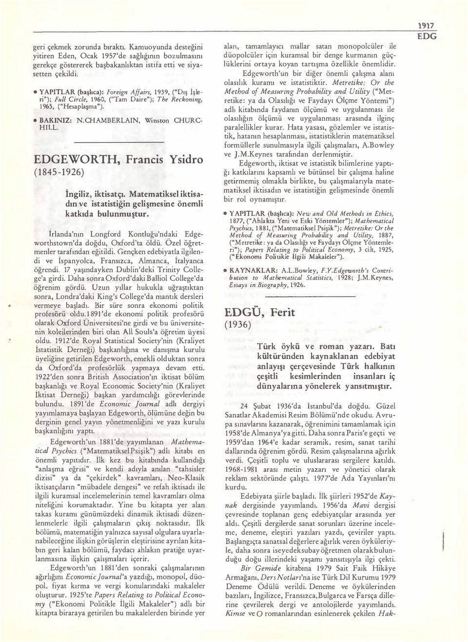 EDGEWORTH, Francis Ysidro ( 1845-1 926) İngiliz, iktisatçı. Matematiksel iktisa dın ve istatistiğin geli mesine önemli katkıda bulunmu tur.