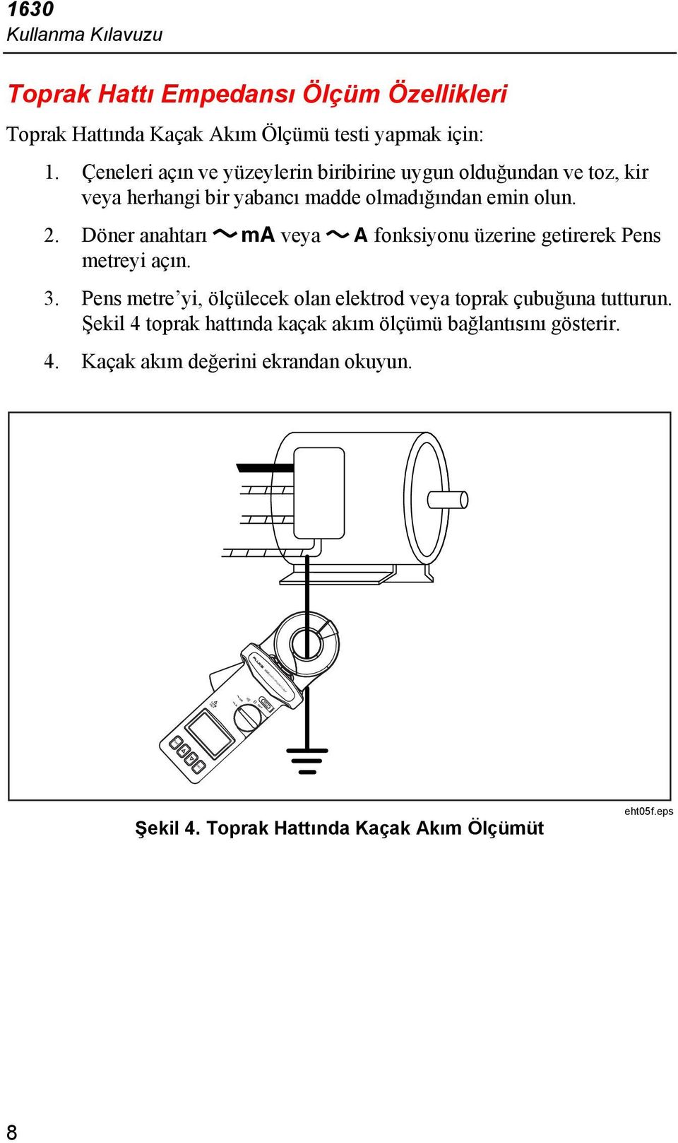 Döner anahtarı M veya A fonksiyonu üzerine getirerek Pens metreyi açın. 3. Pens metre yi, ölçülecek olan elektrod veya toprak çubuğuna tutturun.