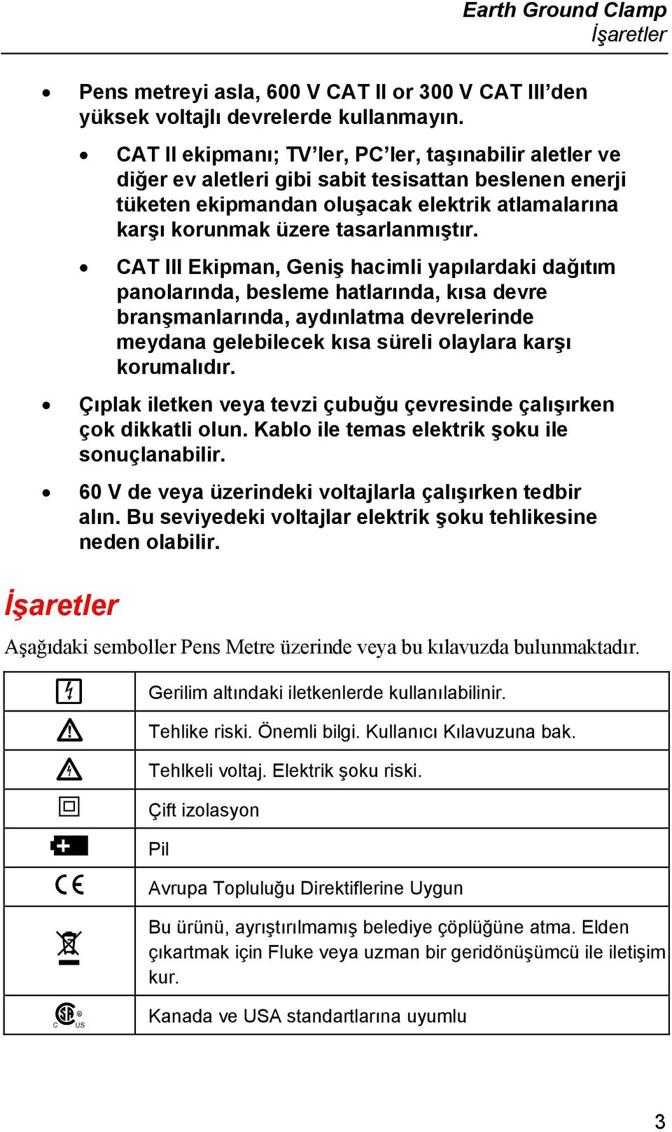 CAT III Ekipman, Geniş hacimli yapılardaki dağıtım panolarında, besleme hatlarında, kısa devre branşmanlarında, aydınlatma devrelerinde meydana gelebilecek kısa süreli olaylara karşı korumalıdır.