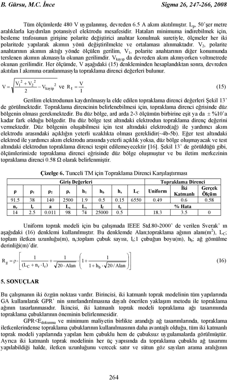 V, polaite anahtaının akımın aktığı yönde ölçülen geilim, V, polaite anahtaının diğe konumunda teslenen akımın akmasıyla okunan geilimdi. V kayıp da deveden akım akmıyoken voltmetede okunan geilimdi.