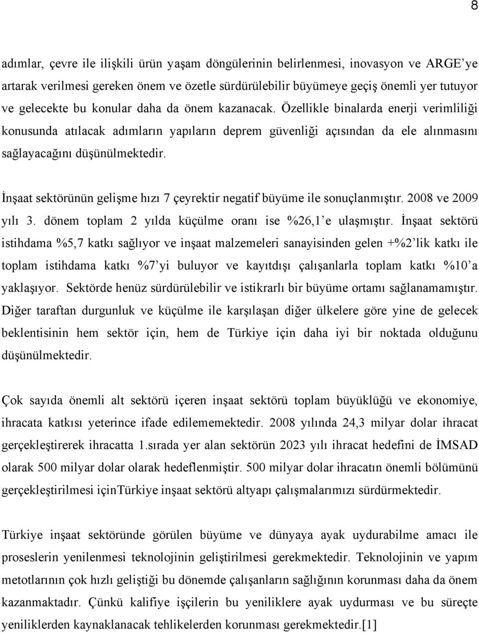 İnşaat sektörünün gelişme hızı 7 çeyrektir negatif büyüme ile sonuçlanmıştır. 2008 ve 2009 yılı 3. dönem toplam 2 yılda küçülme oranı ise %26,1 e ulaşmıştır.