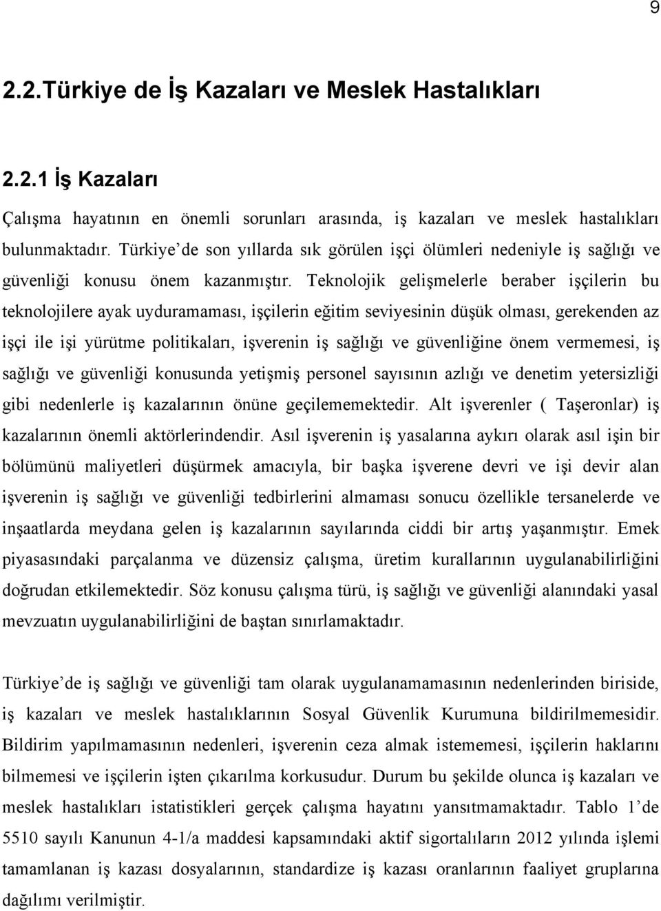 Teknolojik gelişmelerle beraber işçilerin bu teknolojilere ayak uyduramaması, işçilerin eğitim seviyesinin düşük olması, gerekenden az işçi ile işi yürütme politikaları, işverenin iş sağlığı ve