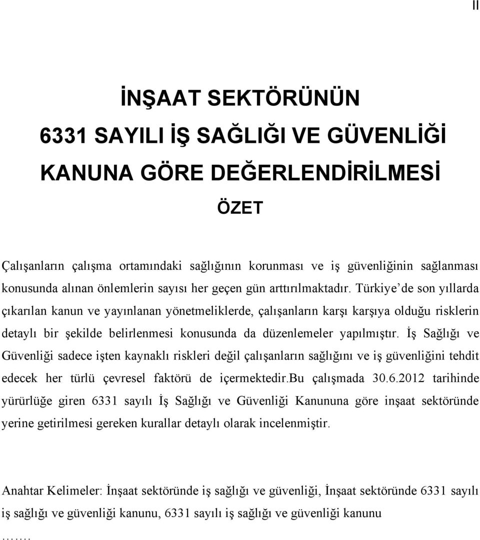 Türkiye de son yıllarda çıkarılan kanun ve yayınlanan yönetmeliklerde, çalışanların karşı karşıya olduğu risklerin detaylı bir şekilde belirlenmesi konusunda da düzenlemeler yapılmıştır.