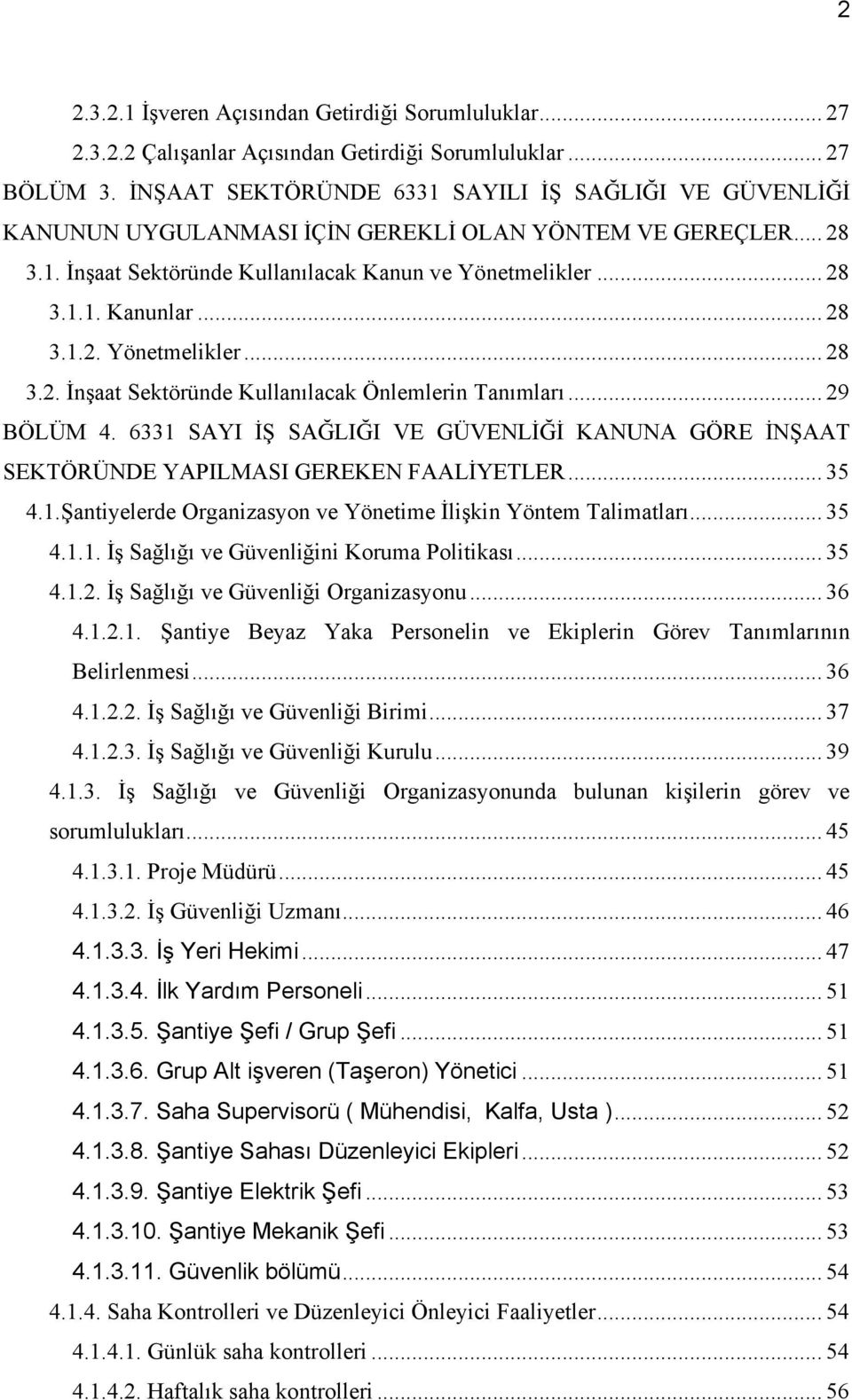 .. 28 3.1.2. Yönetmelikler... 28 3.2. İnşaat Sektöründe Kullanılacak Önlemlerin Tanımları... 29 BÖLÜM 4. 6331 SAYI İŞ SAĞLIĞI VE GÜVENLİĞİ KANUNA GÖRE İNŞAAT SEKTÖRÜNDE YAPILMASI GEREKEN FAALİYETLER.