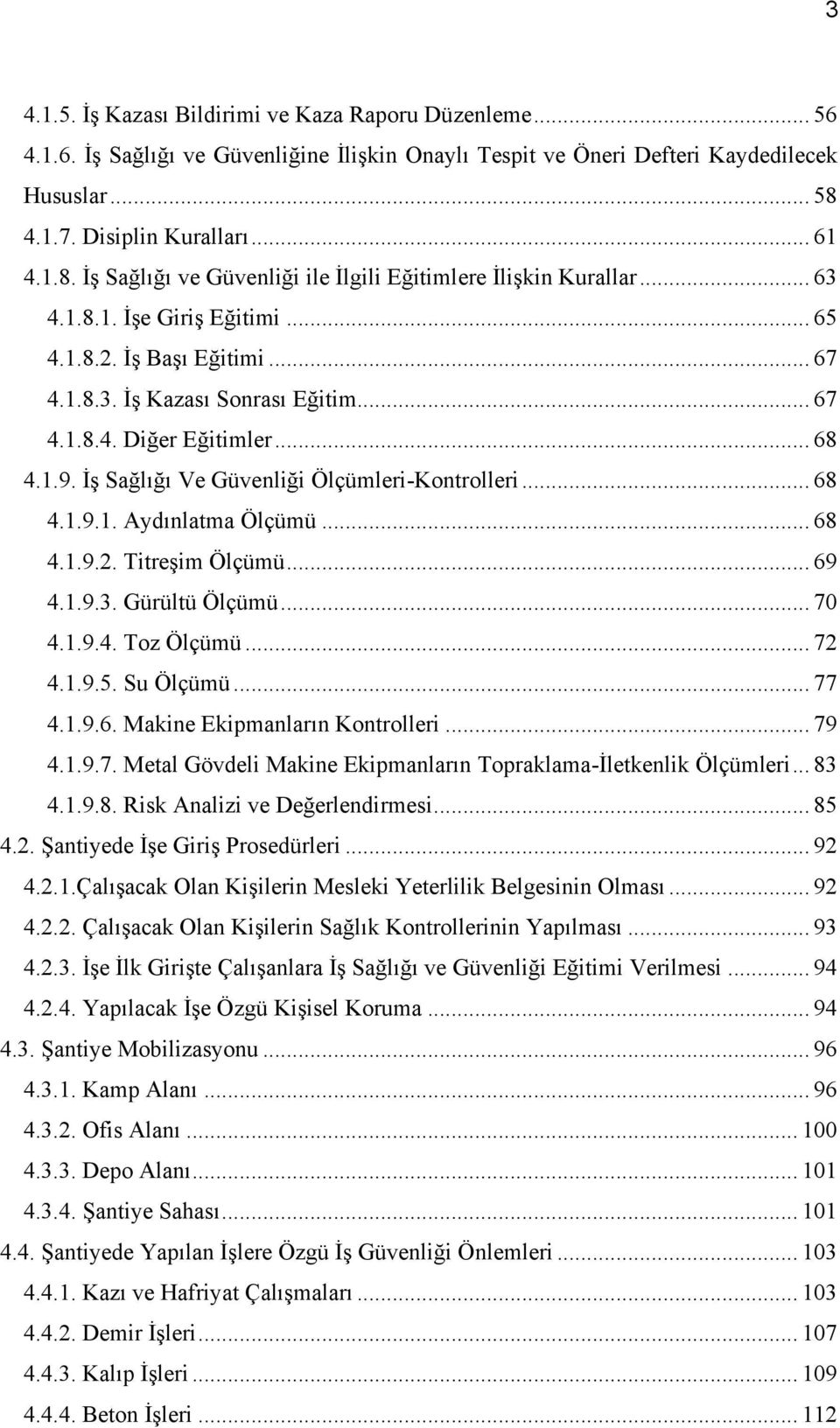 .. 67 4.1.8.4. Diğer Eğitimler... 68 4.1.9. İş Sağlığı Ve Güvenliği Ölçümleri-Kontrolleri... 68 4.1.9.1. Aydınlatma Ölçümü... 68 4.1.9.2. Titreşim Ölçümü... 69 4.1.9.3. Gürültü Ölçümü... 70 4.1.9.4. Toz Ölçümü.